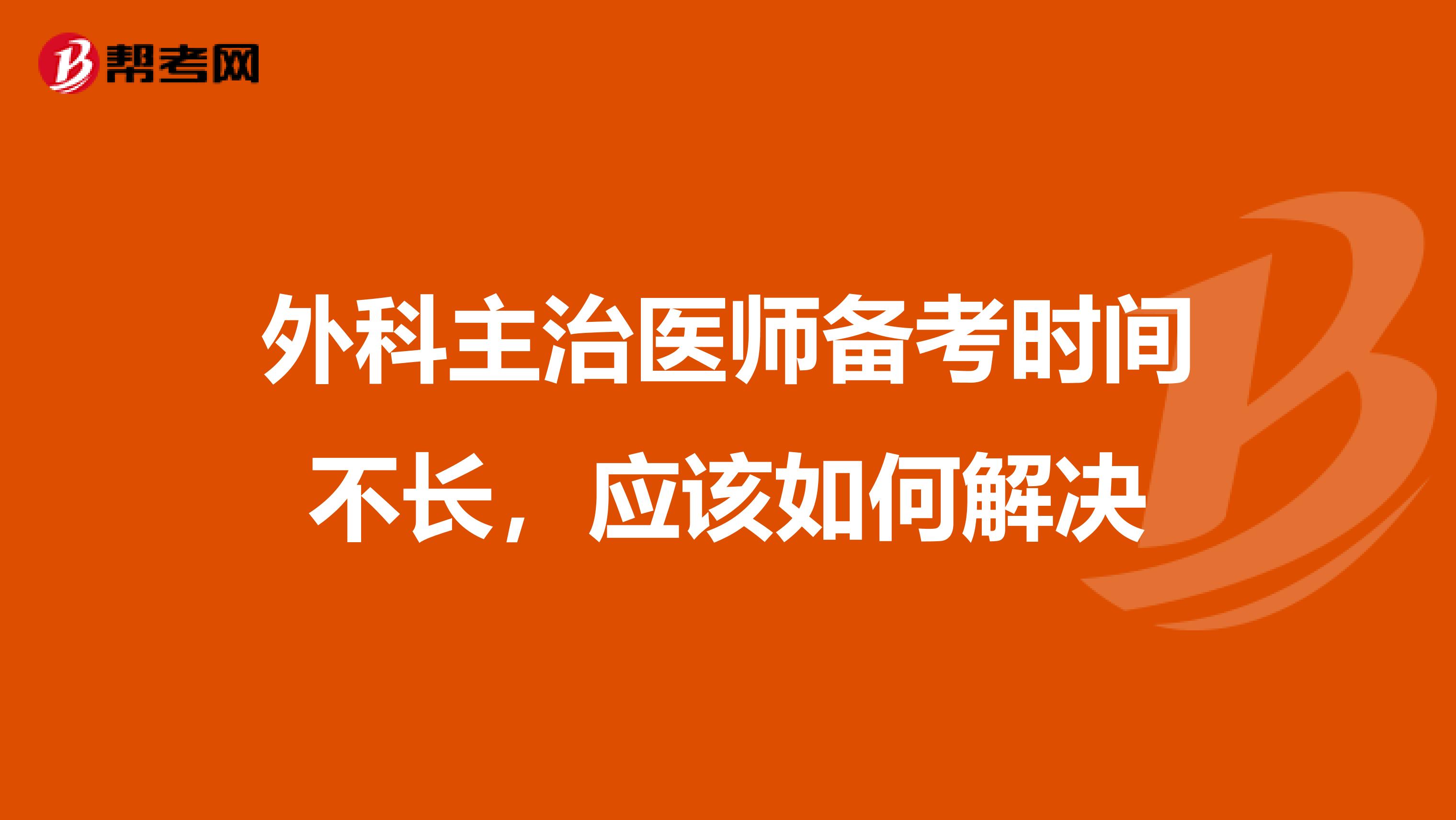 外科主治医师备考时间不长,应该如何解决