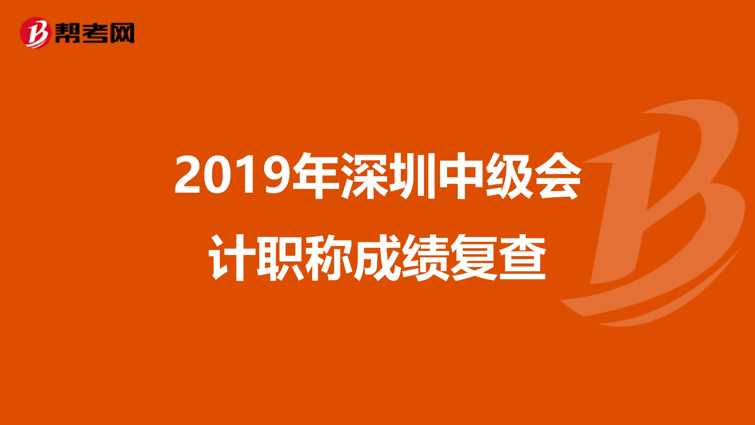 2019年深圳中级会计职称成绩复查