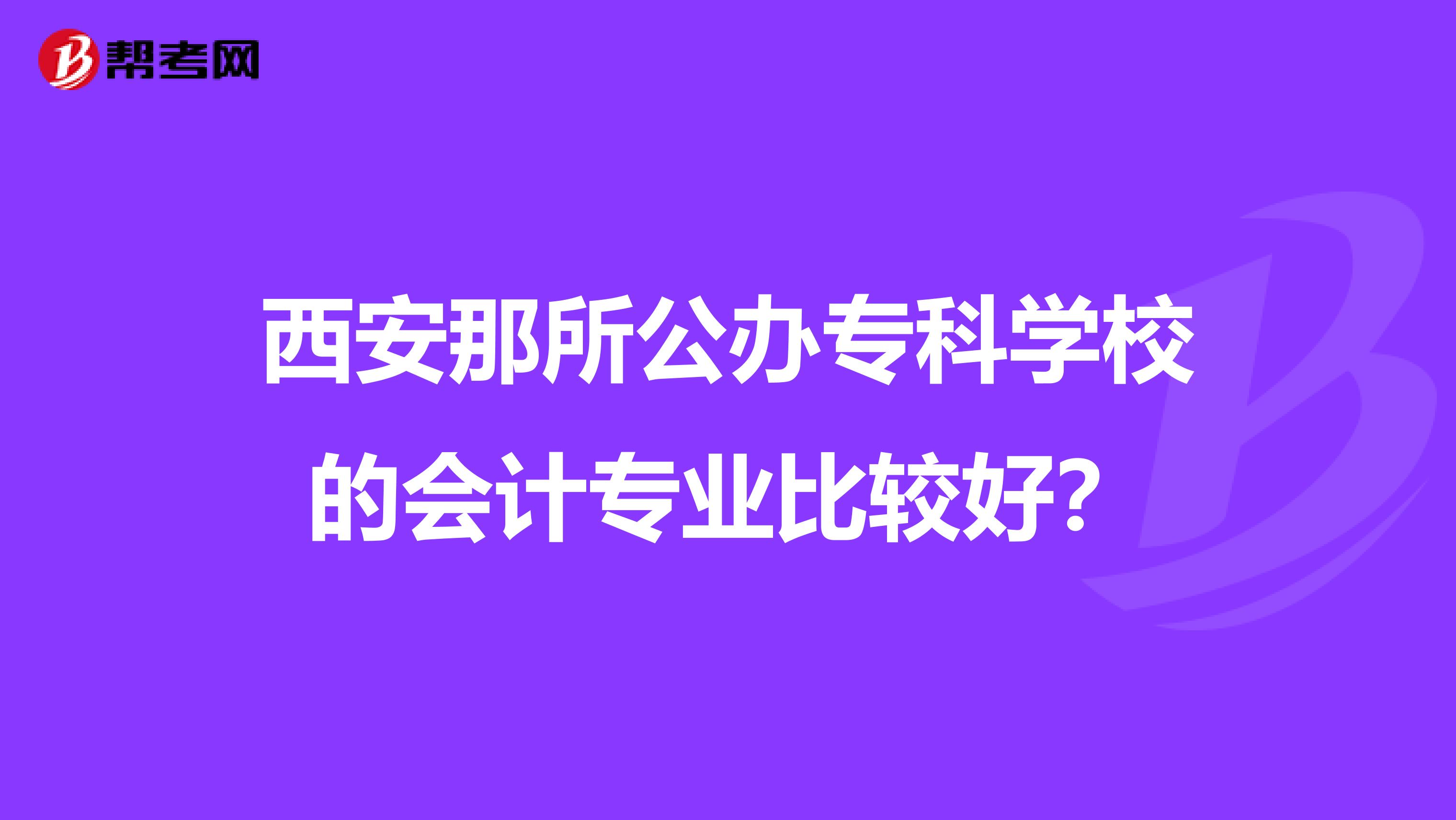 西安那所公办专科学校的会计专业比较好？