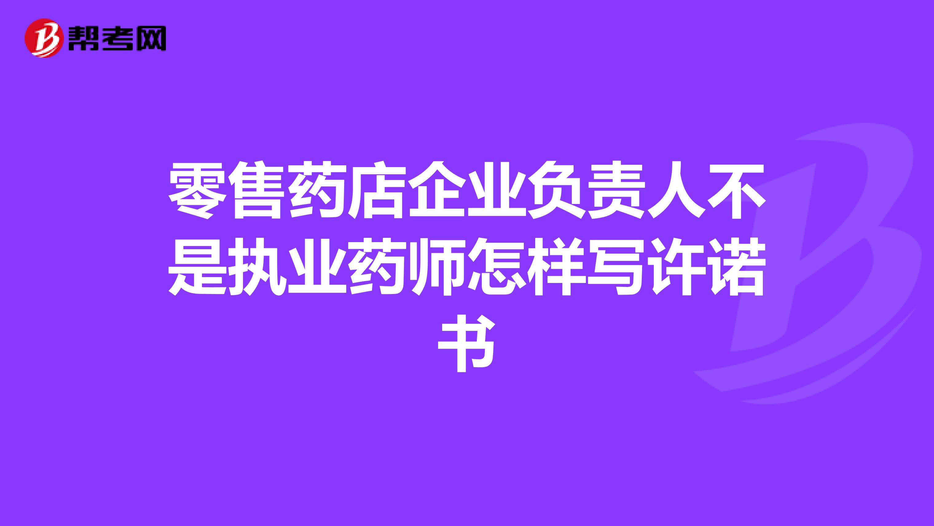 零售药店企业负责人不是执业药师怎样写许诺书