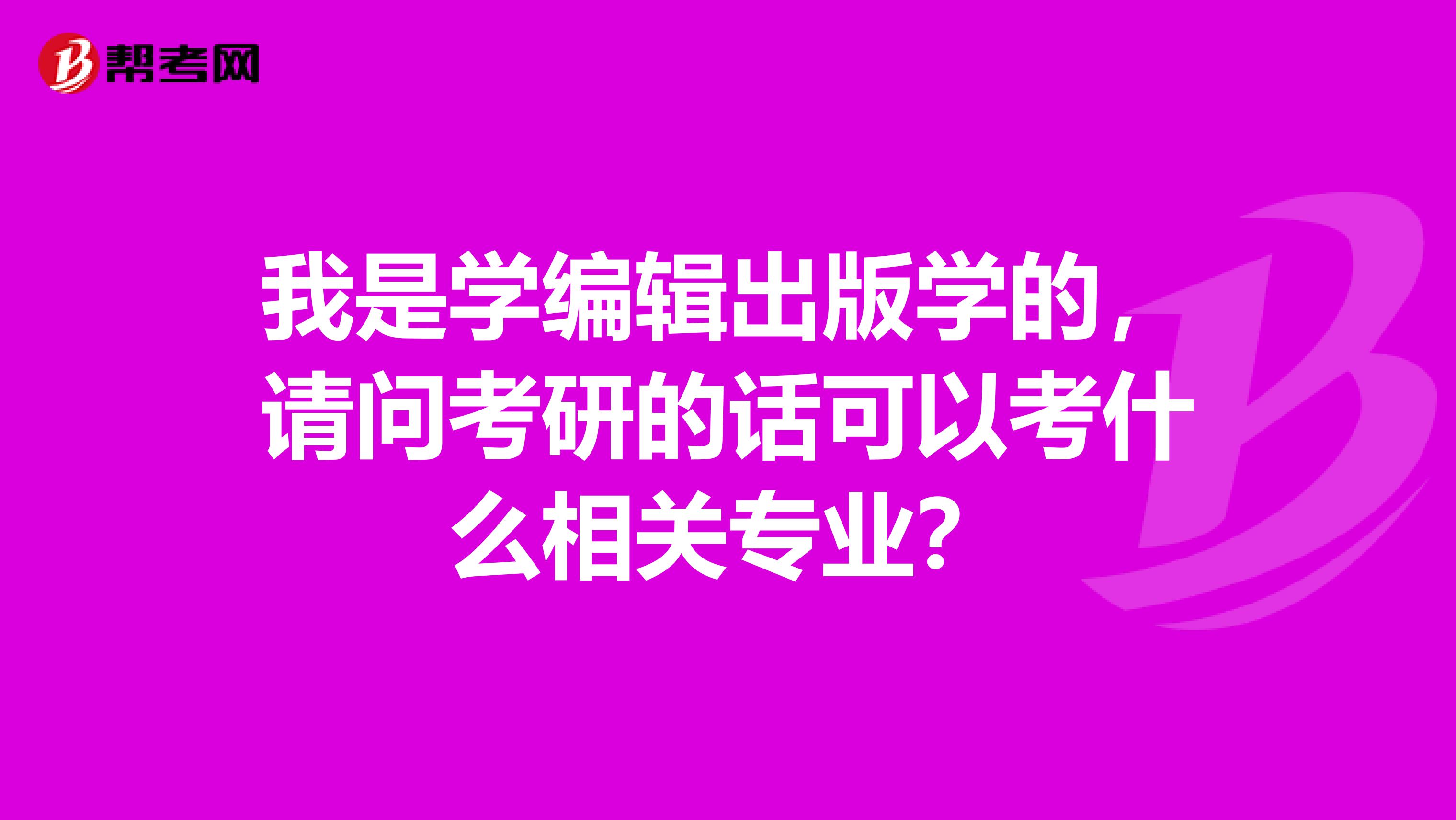 我是学编辑出版学的，请问考研的话可以考什么相关专业？