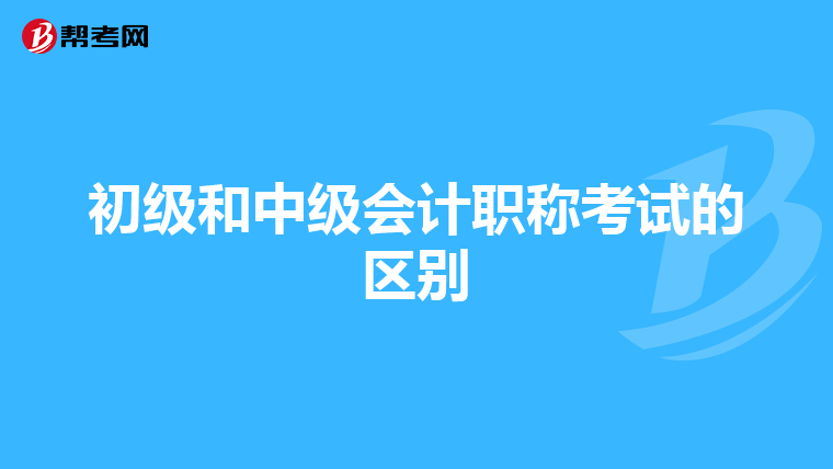 初级和中级会计职称考试的区别