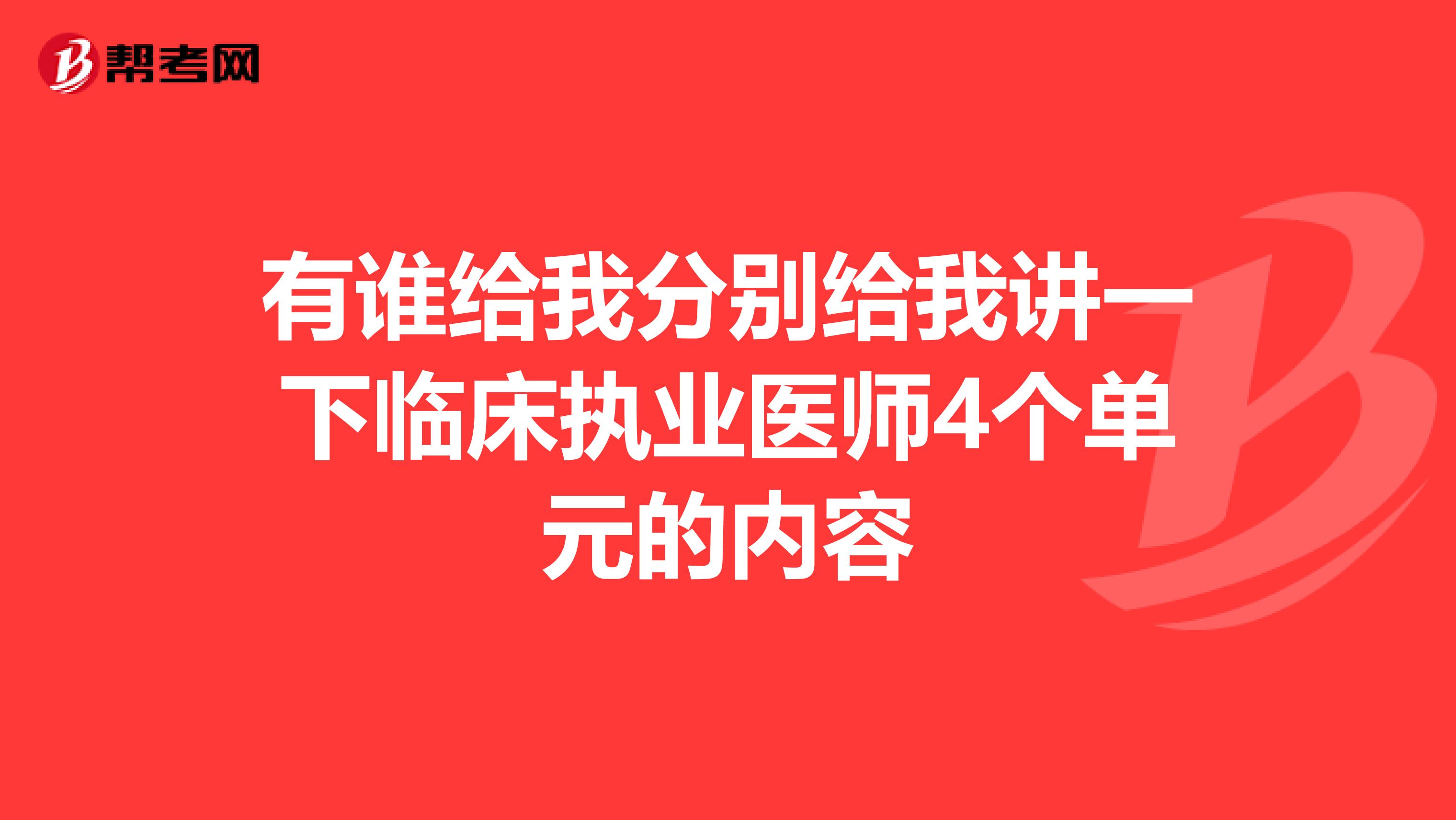 有谁给我分别给我讲一下临床执业医师4个单元的内容