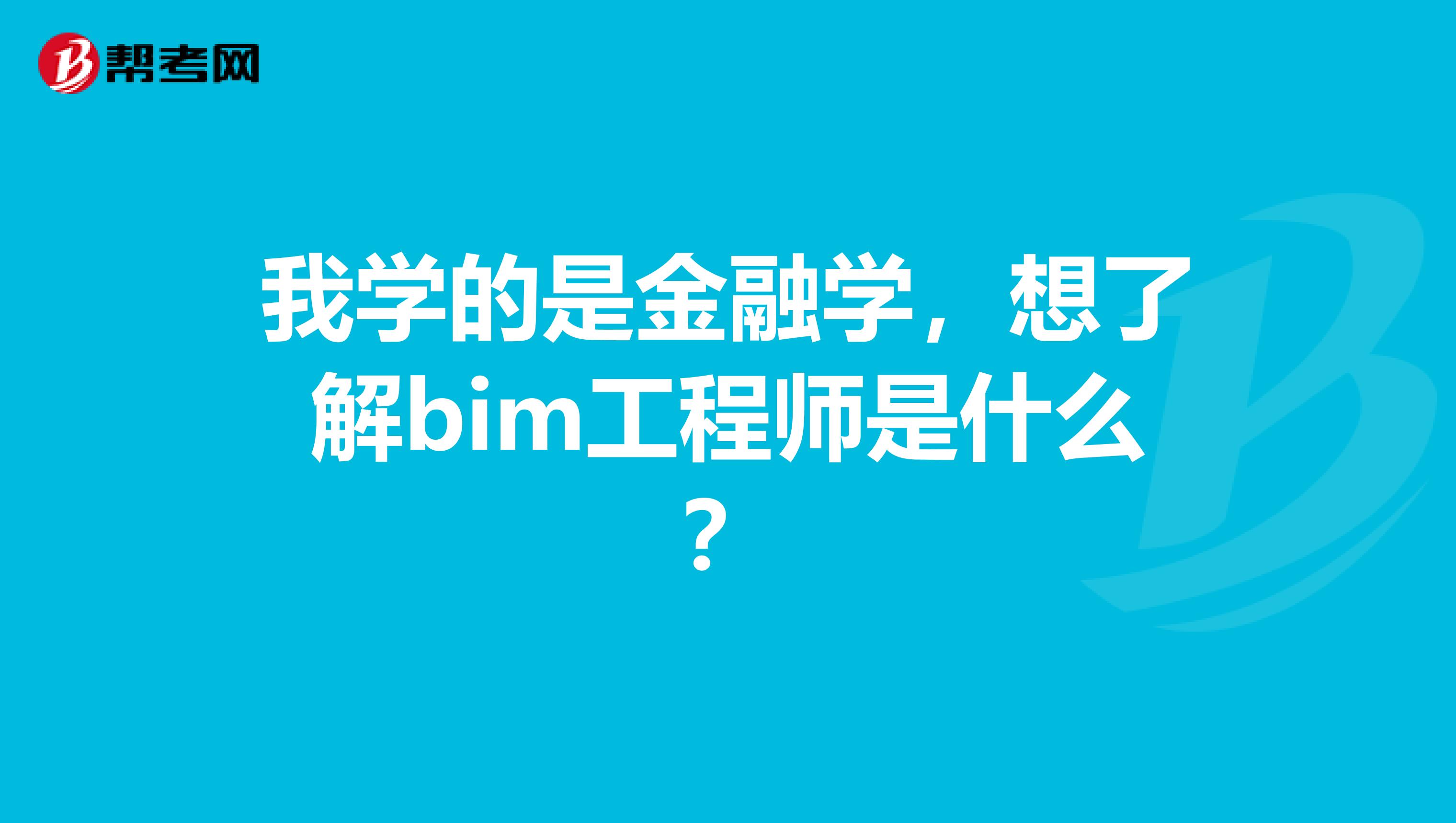 我学的是金融学,想了解bim工程师是什么?