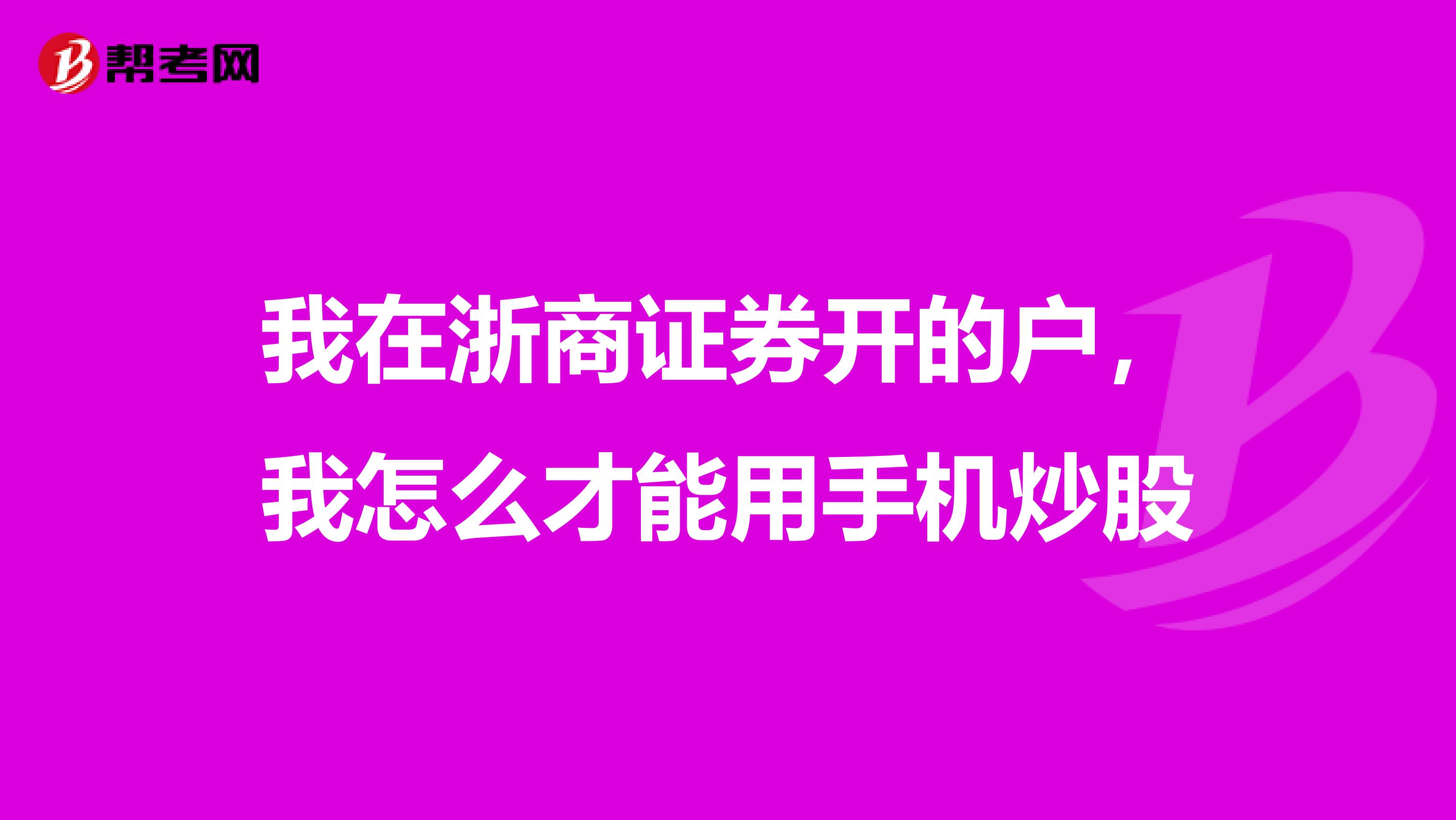 我在浙商证券开的户，我怎么才能用手机炒股