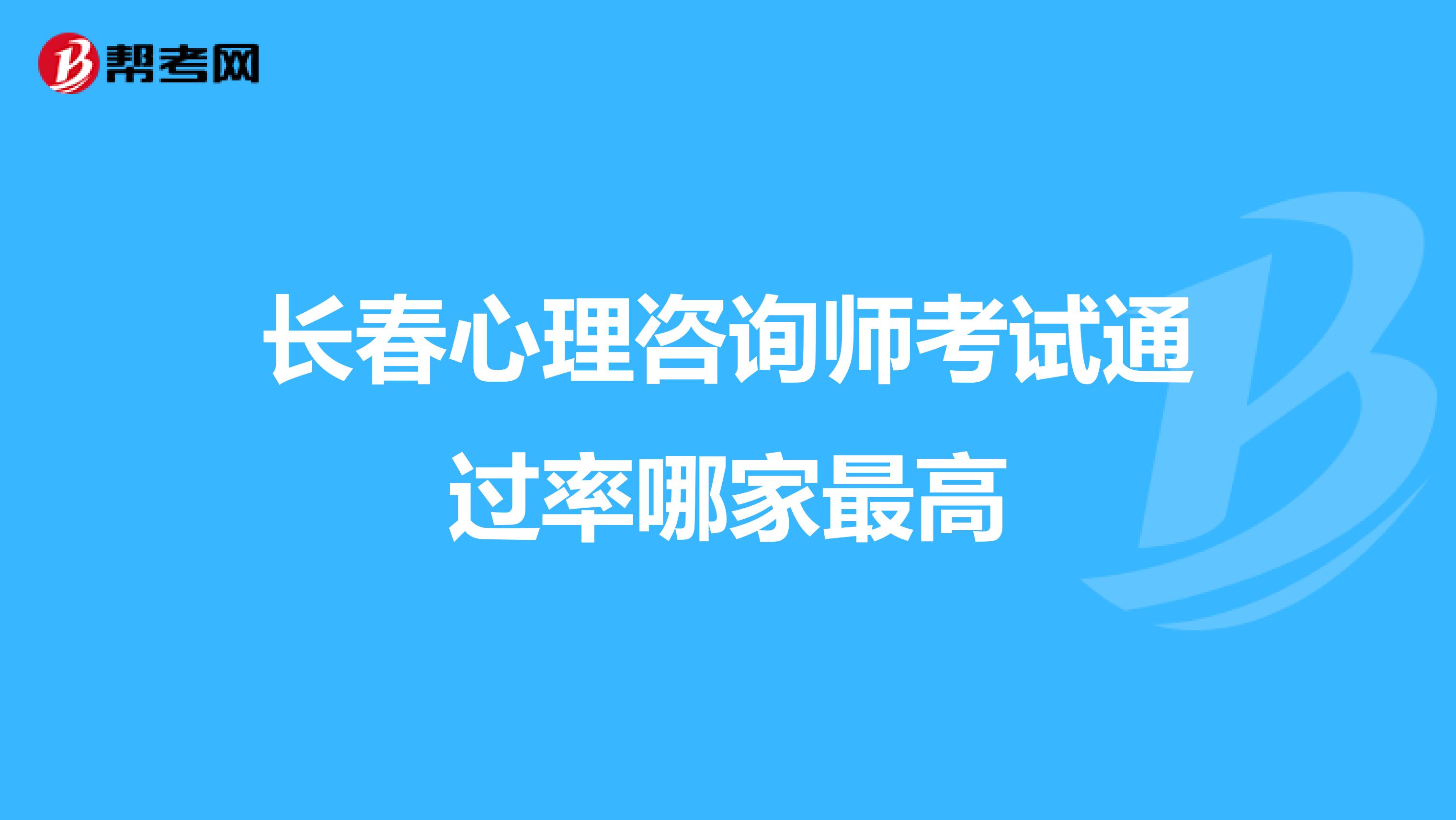 长春心理咨询师考试通过率哪家最高