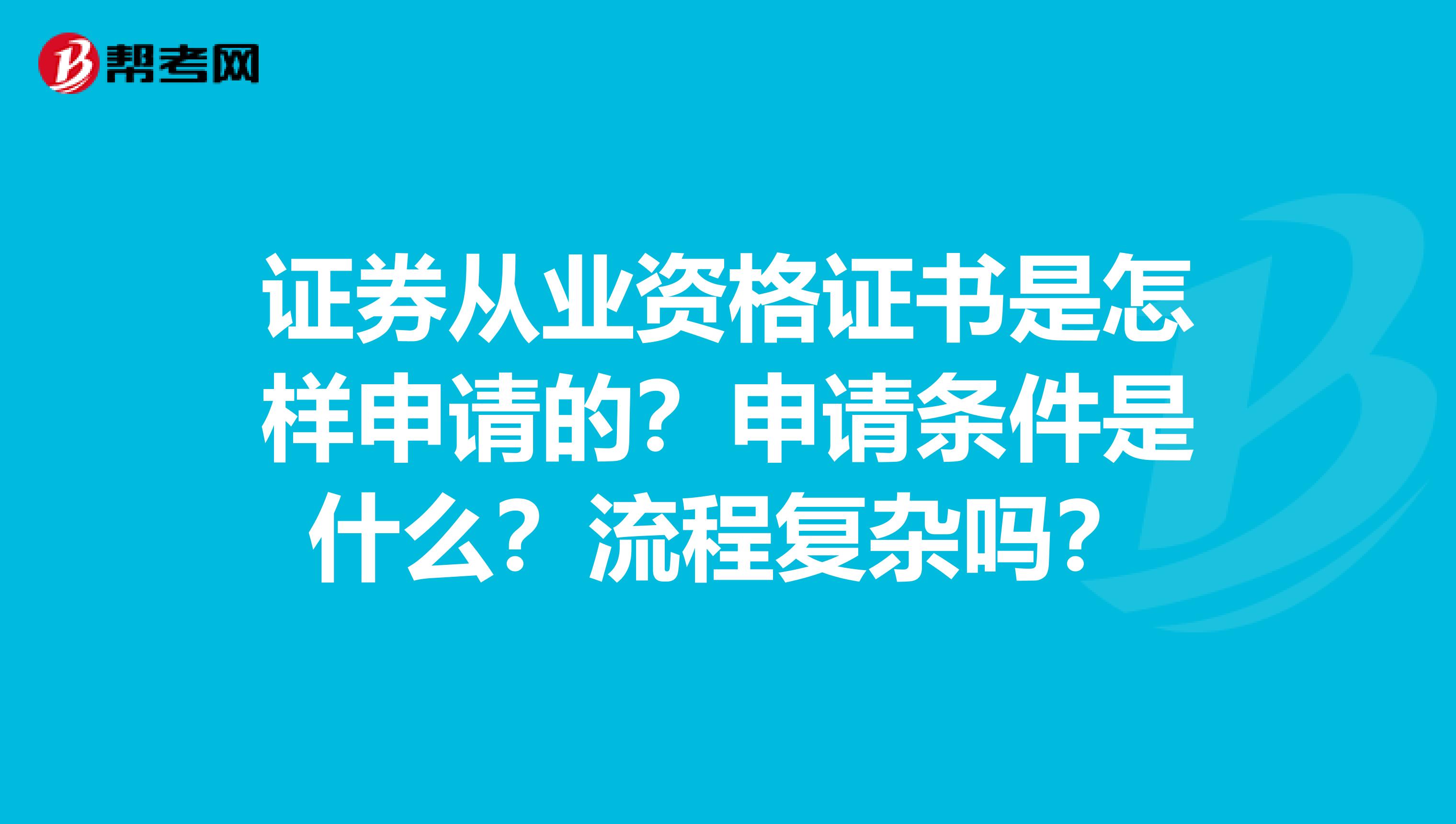 证券从业资格证书是怎样申请的?申请条件是什么?流程复杂吗?