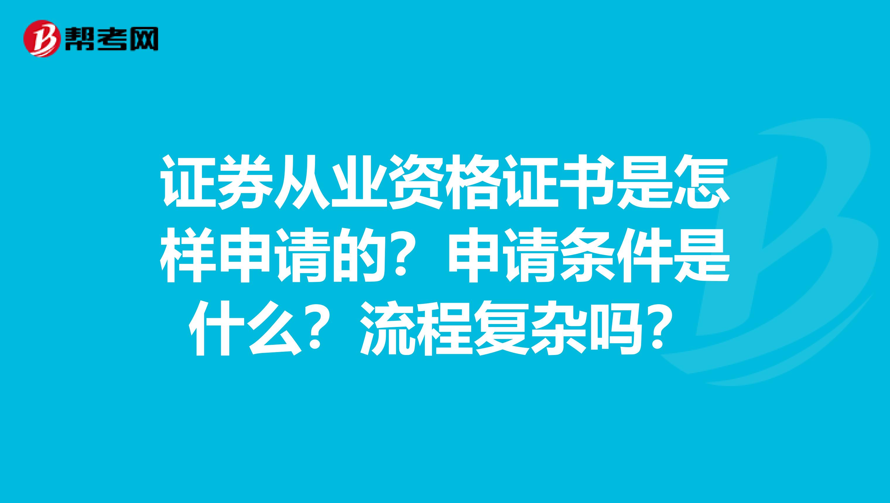 证券从业资格证书是怎样申请的？申请条件是什么？流程复杂吗？