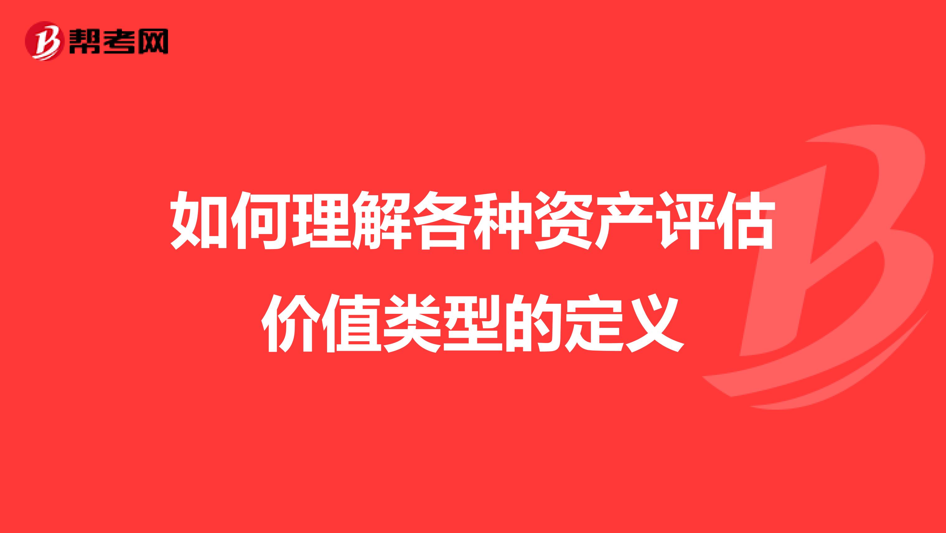 如何理解各种资产评估价值类型的定义