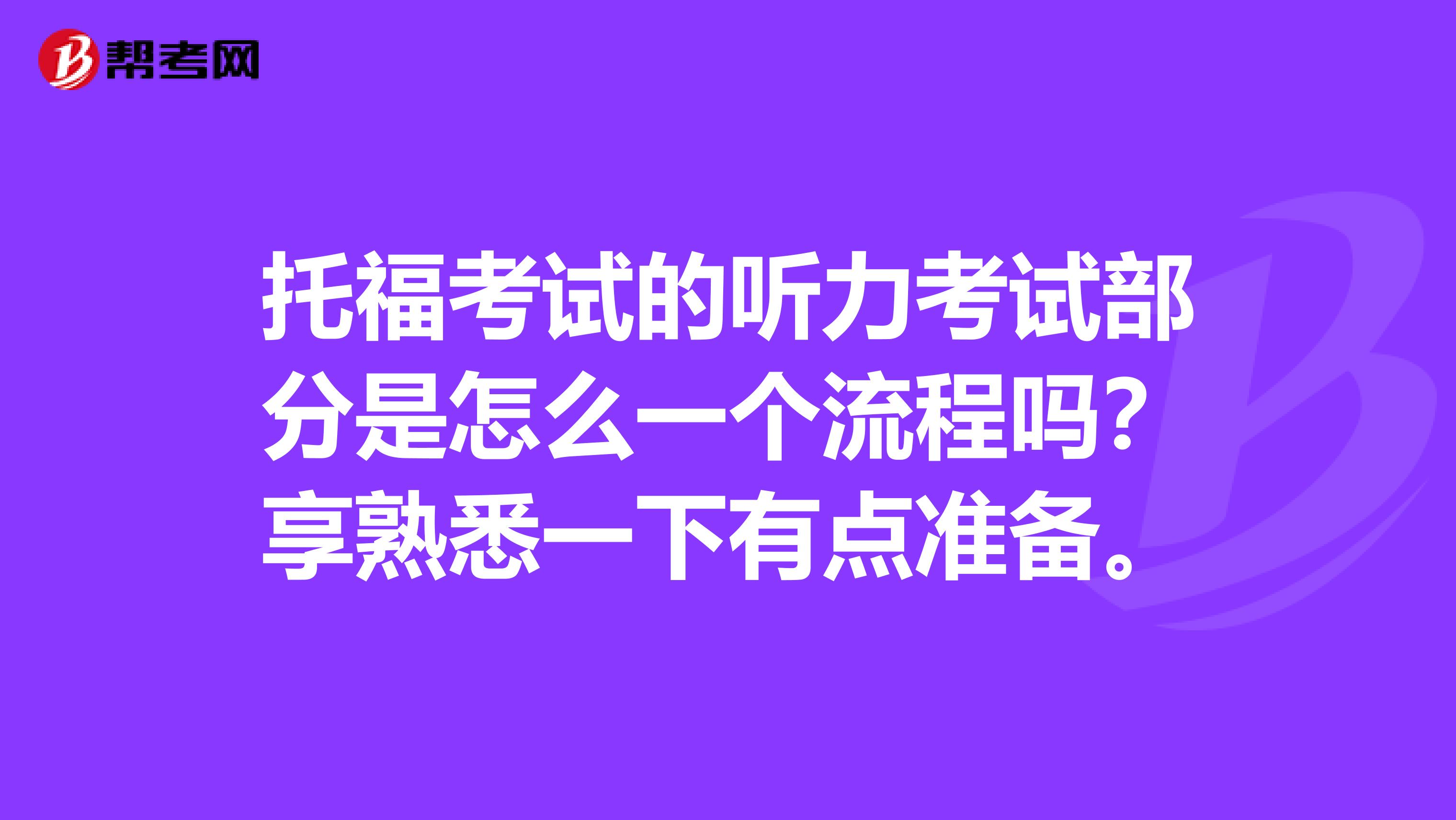 托福考試的聽(tīng)力考試部分是怎么一個(gè)流程嗎？享熟悉一下有點(diǎn)準(zhǔn)備。