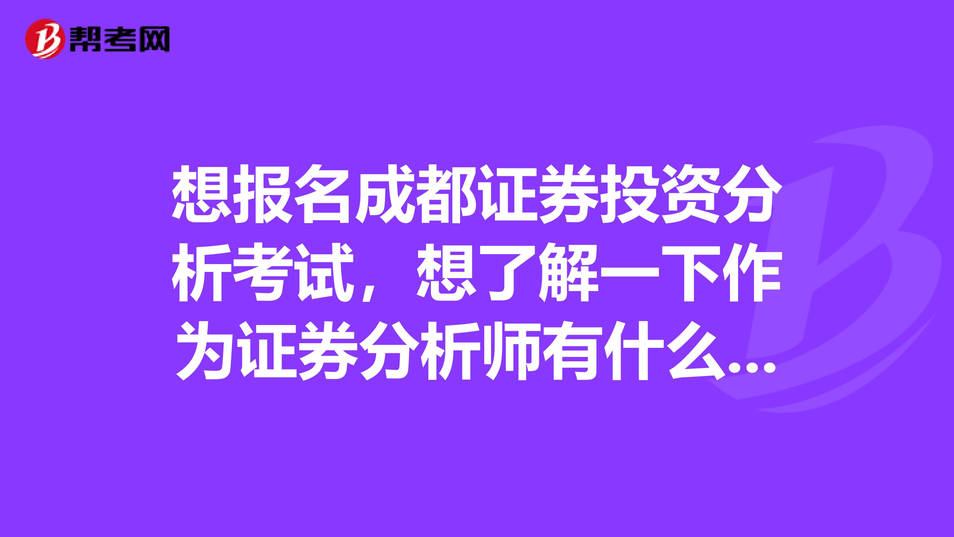 想报名成都证券投资分析考试，想了解一下作为证券分析师有什么职业要求吗？