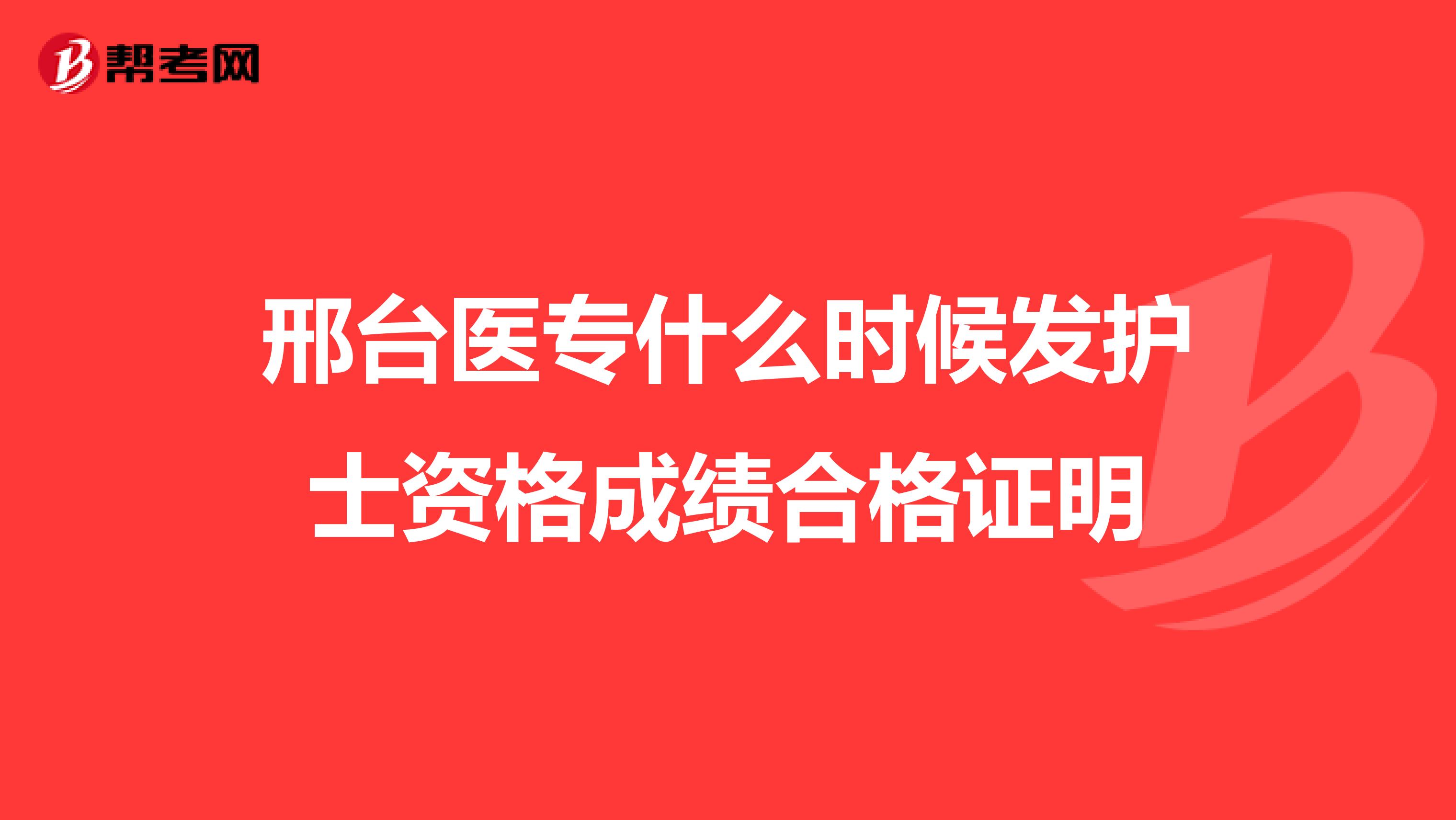 邢台医专什么时候发护士资格成绩合格证明