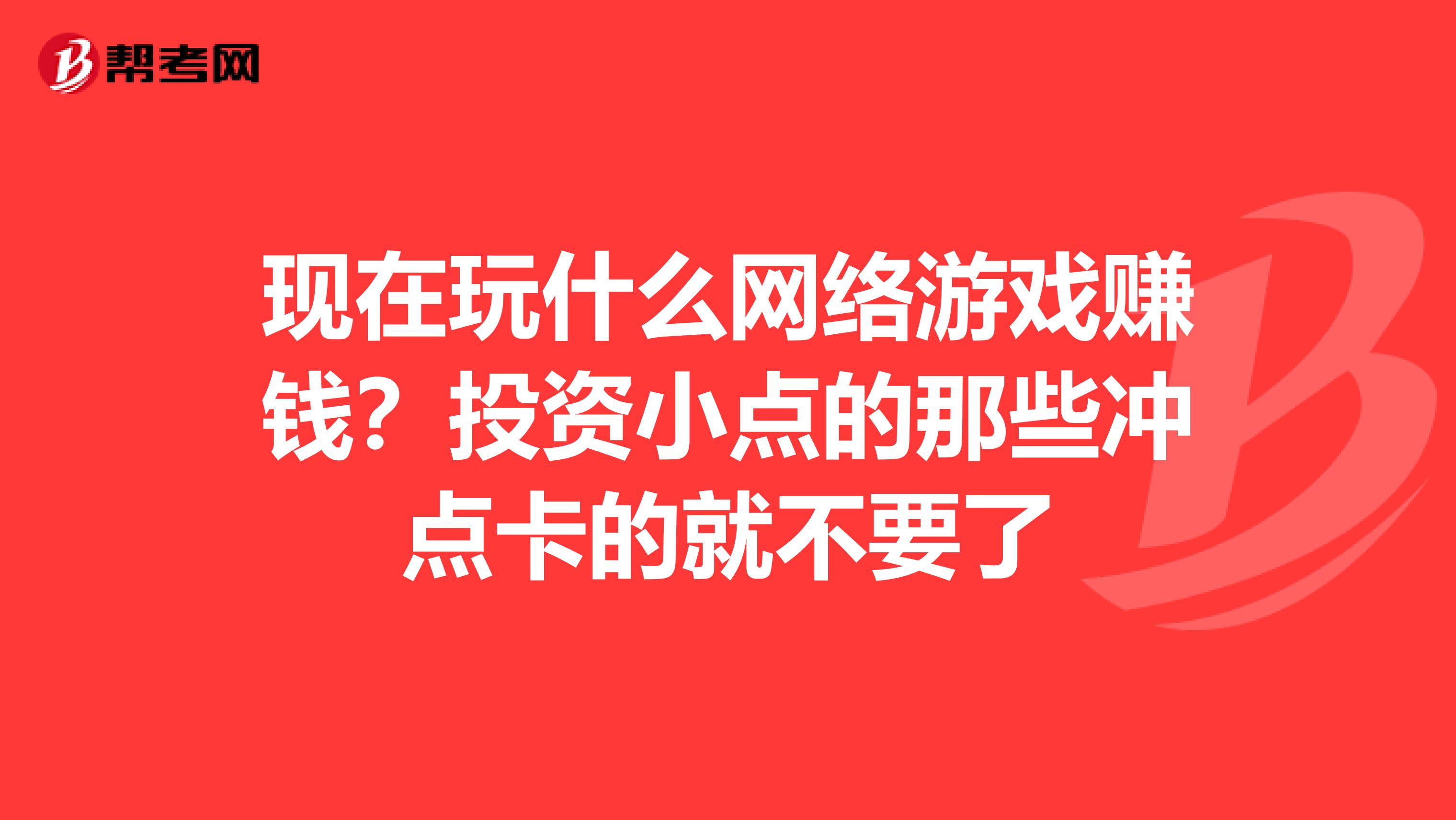 现在玩什么网络游戏赚钱？投资小点的那些冲点卡的就不要了