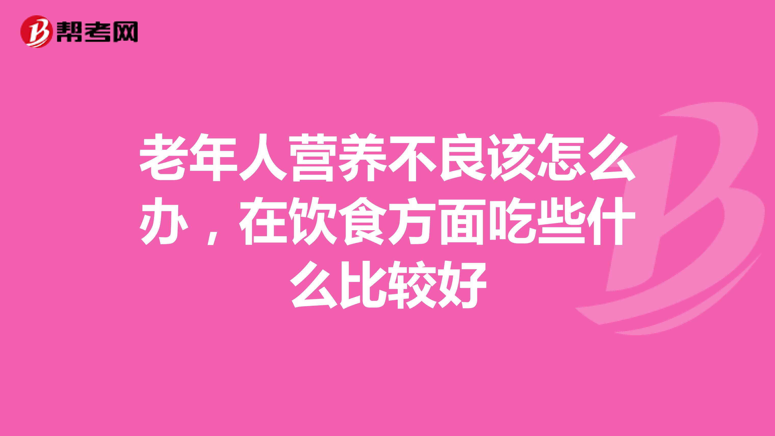 老年人营养不良该怎么办,在饮食方面吃些什么比较好