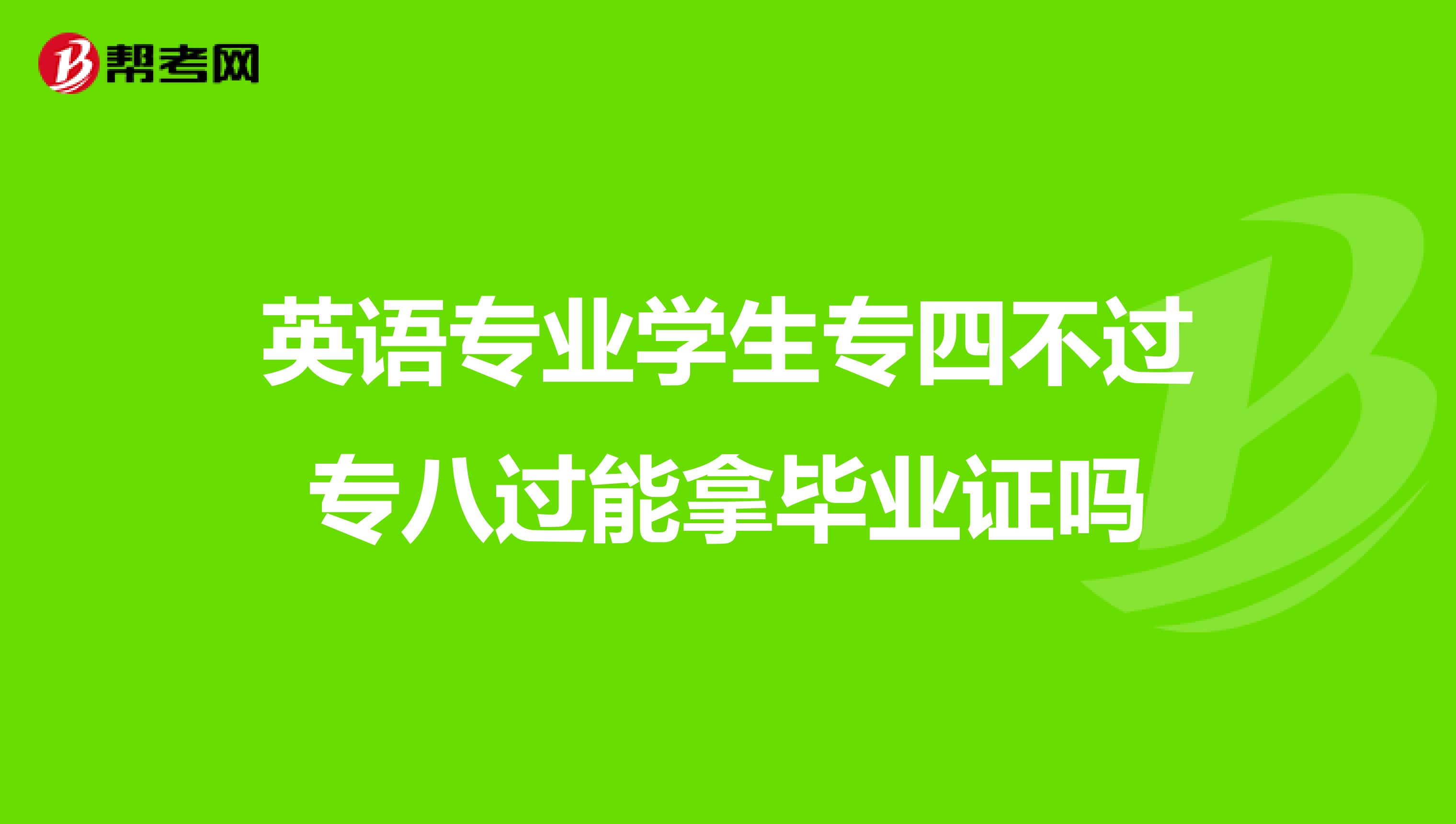 英语专业学生专四不过专八过能拿毕业证吗