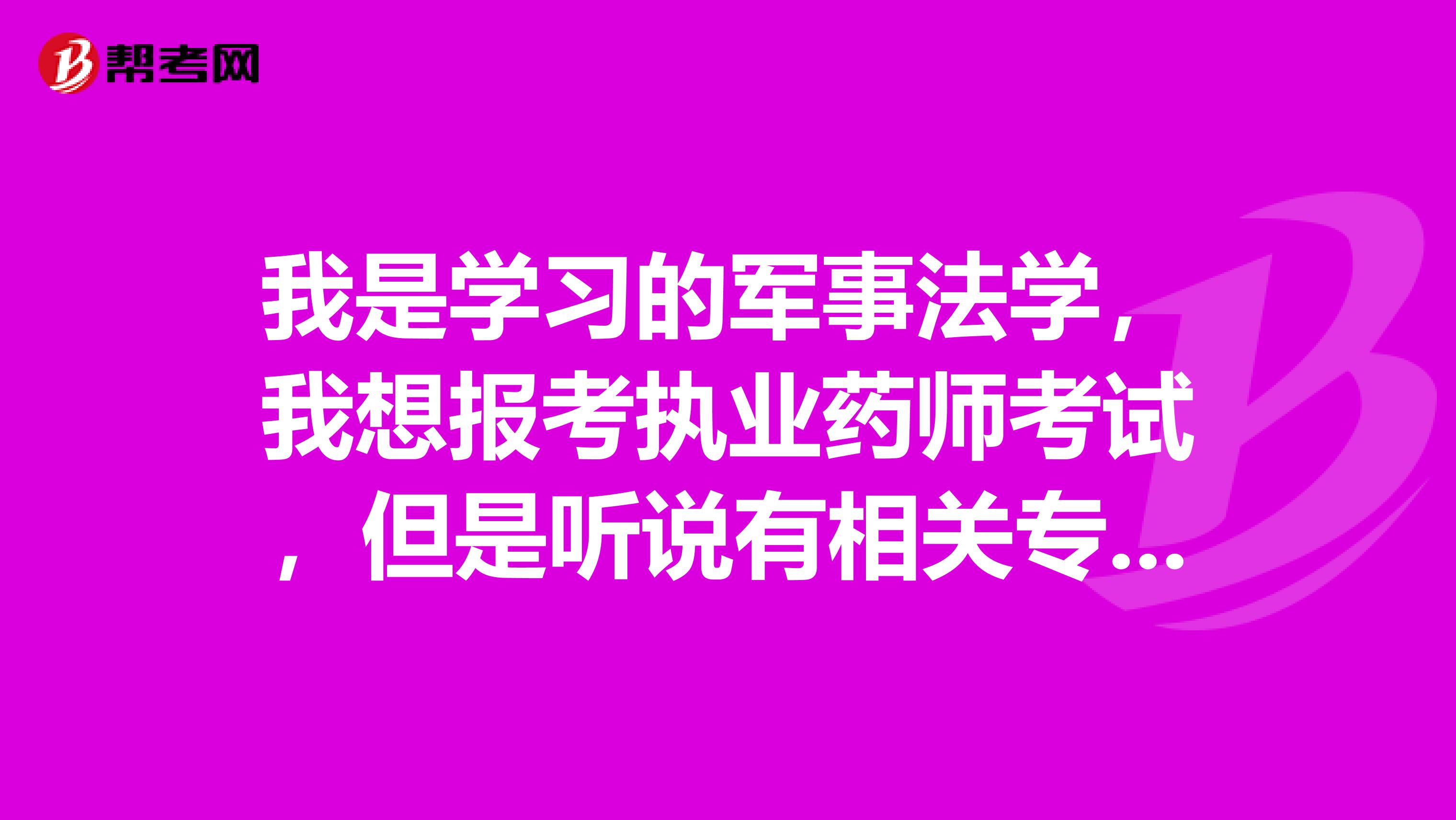 我是学习的军事法学,我想报考执业药师考试,但是听说有相关专业要求,请问这相关专业指的是什么啊?