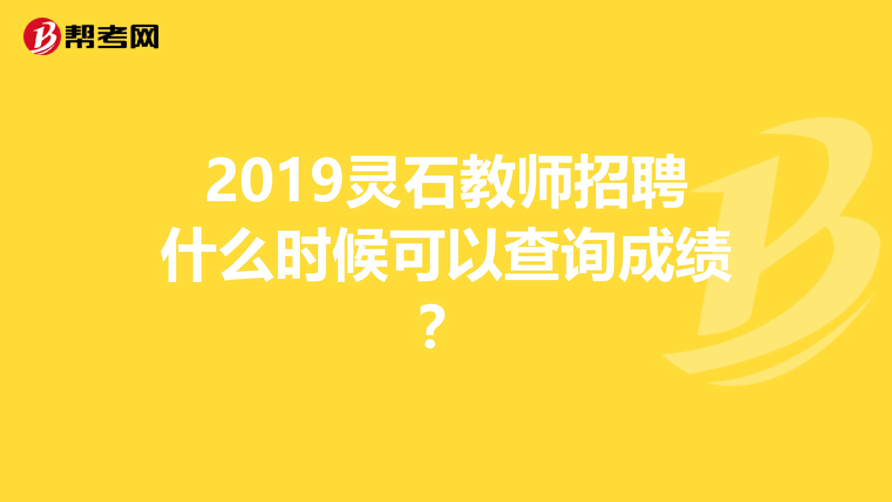 2019灵石教师招聘什么时候可以查询成绩？
