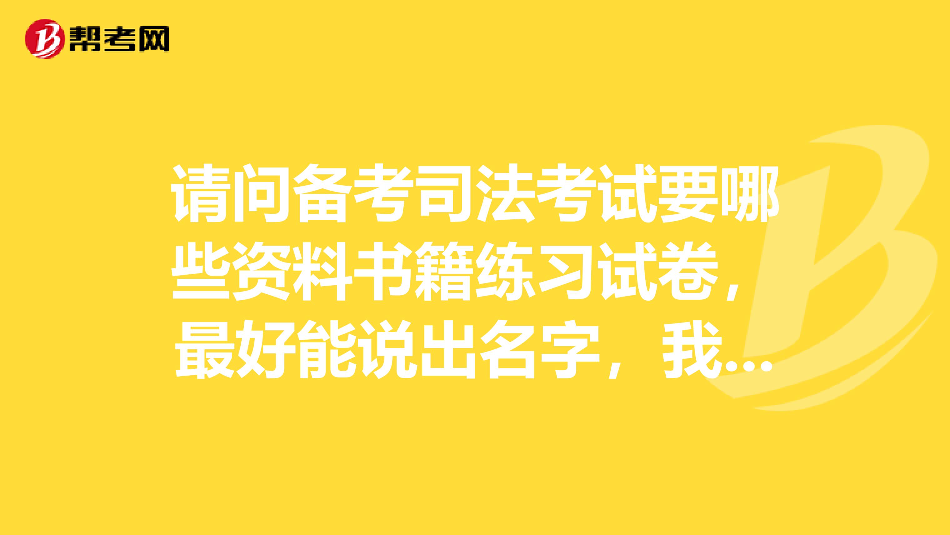 请问备考司法考试要哪些资料书籍练习试卷，最好能说出名字，我现在大一非历史专业，想早作准备