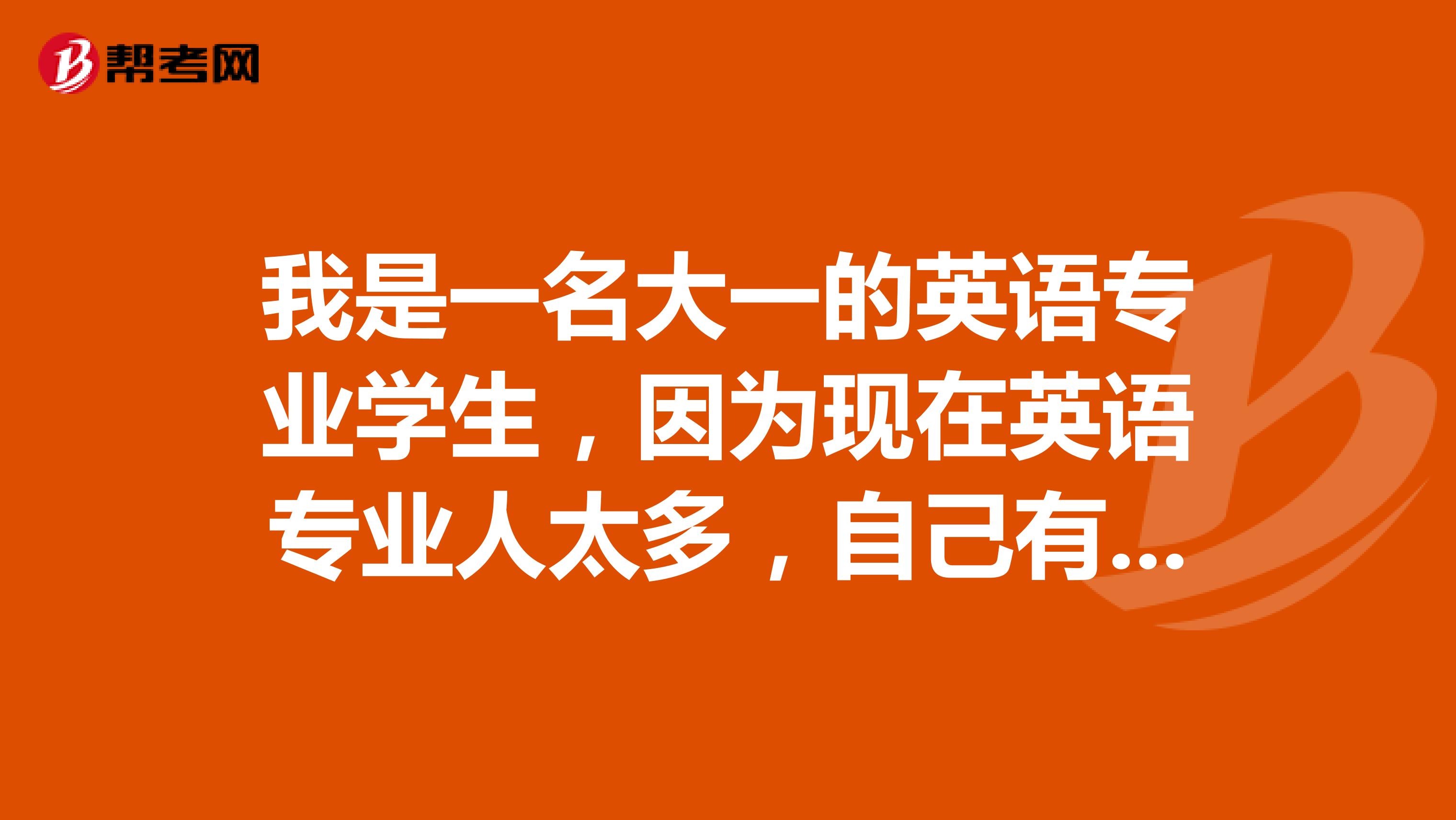 我是一名大一的英语专业学生,因为现在英语专业人太多,自己有些迷茫。可以给我一点大学的建议吗?