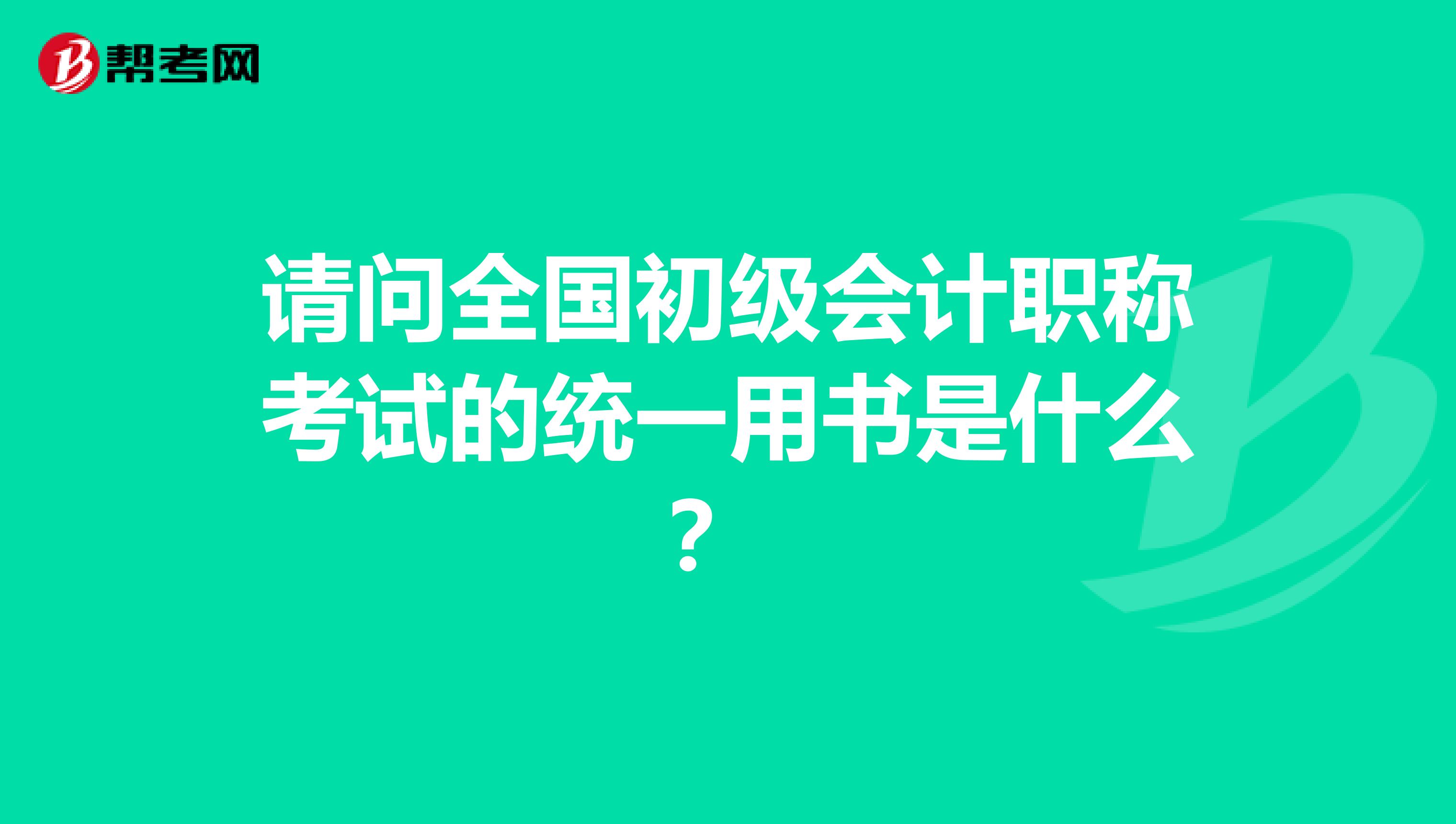 请问全国初级会计职称考试的统一用书是什么?