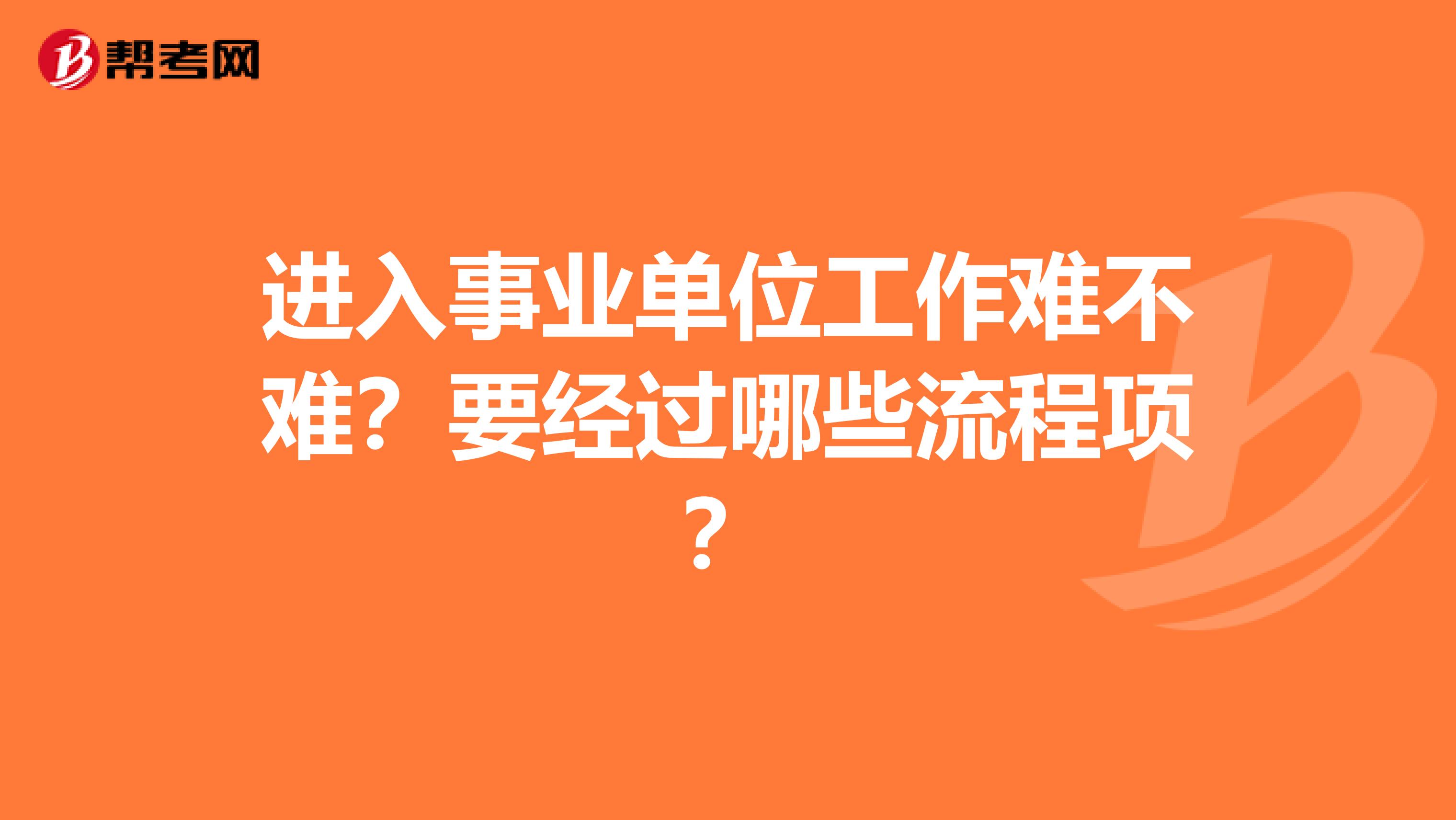 进入事业单位工作难不难？要经过哪些流程项？