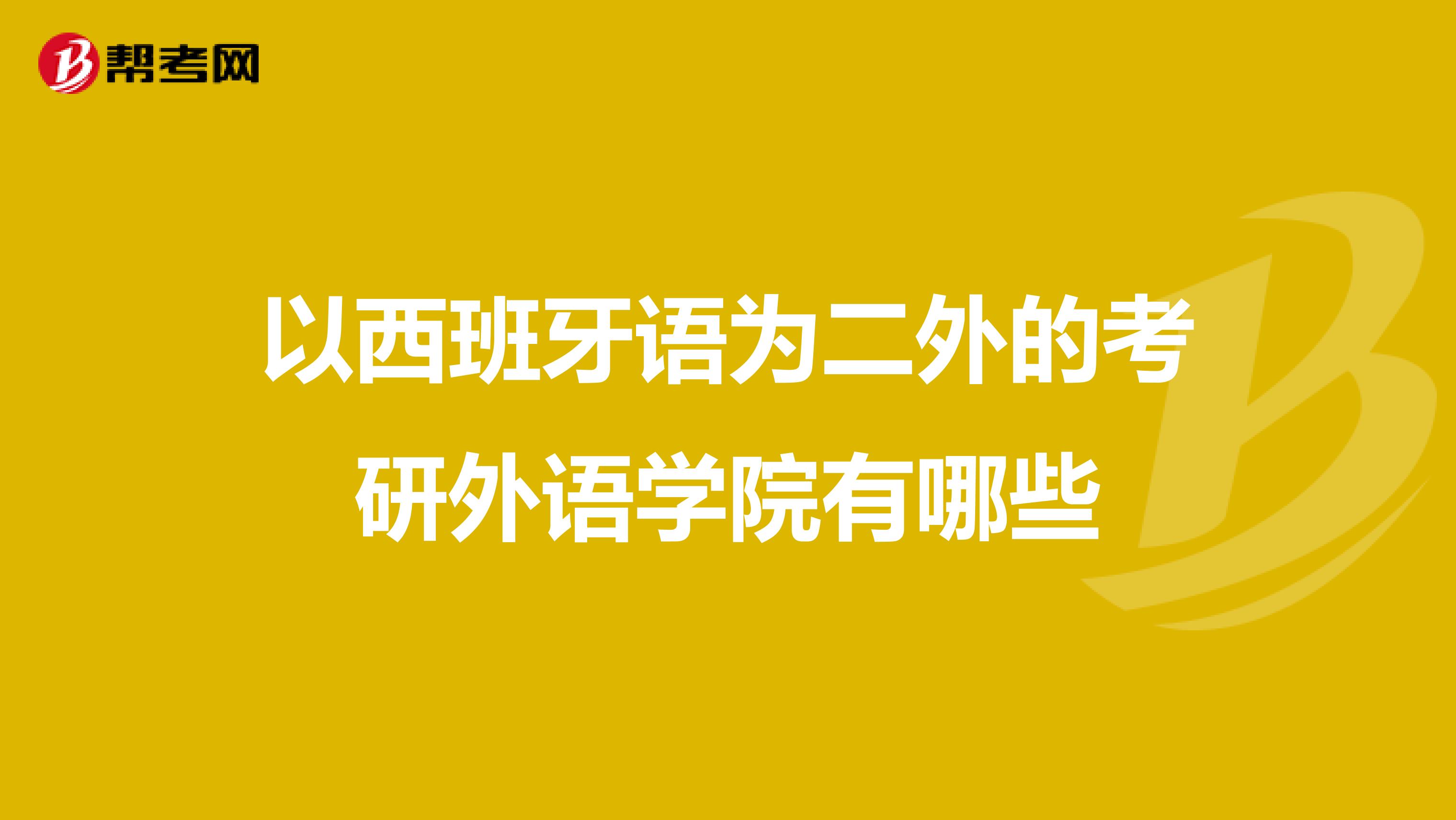 以西班牙语为二外的考研外语学院有哪些