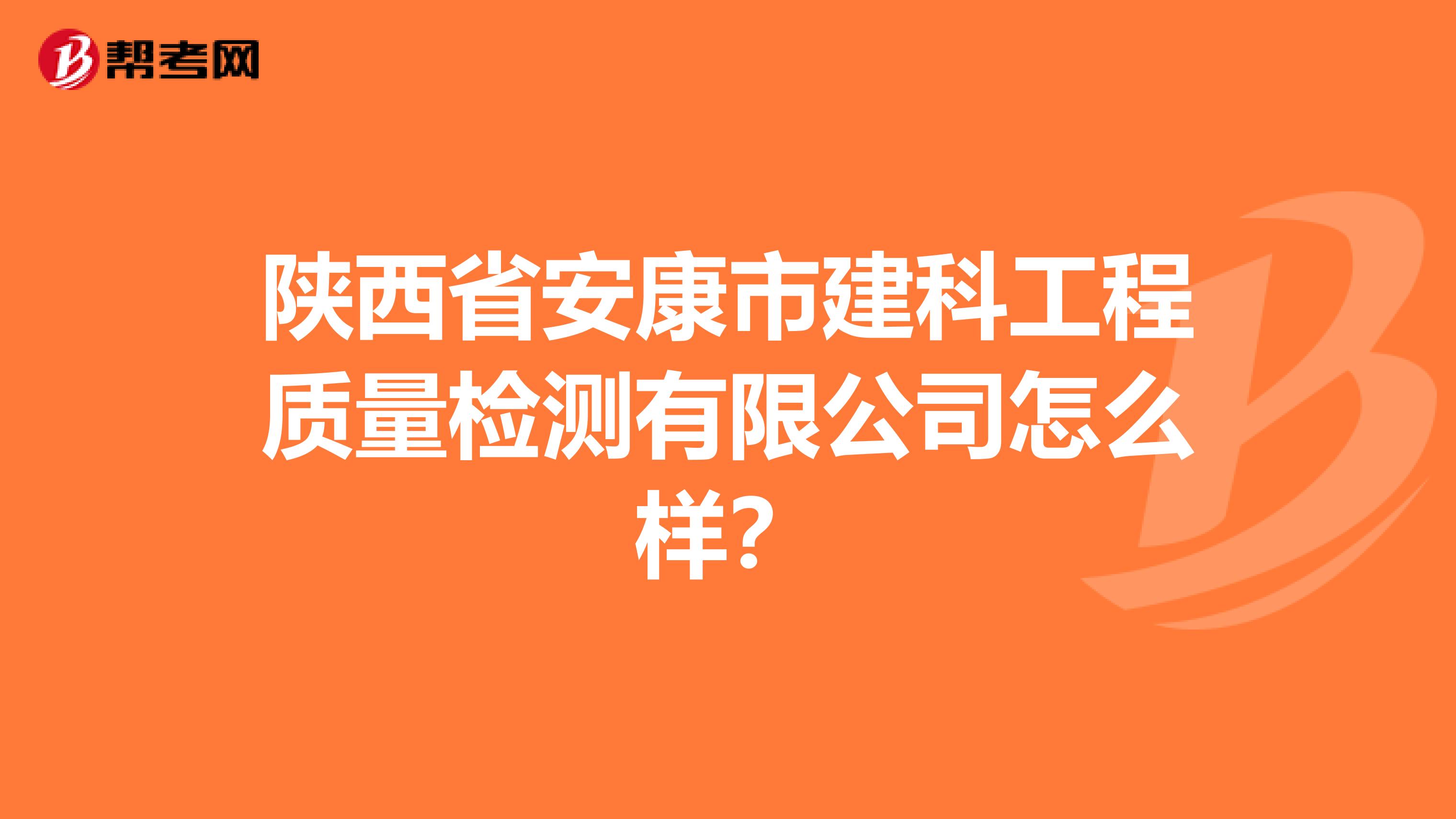陕西省安康市建科工程质量检测有限公司怎么样？