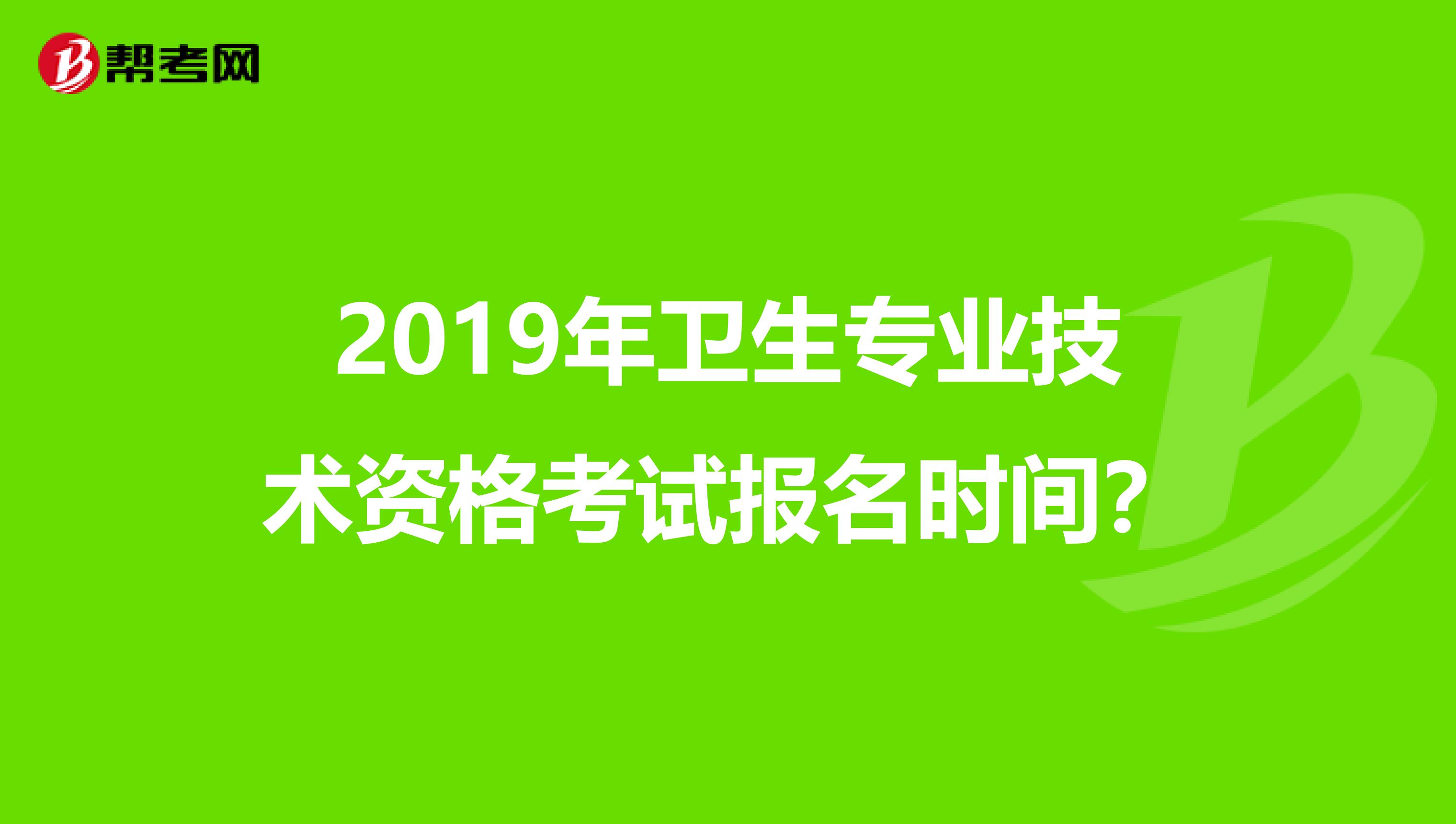 2019年衛(wèi)生專業(yè)技術(shù)資格考試報名時間?