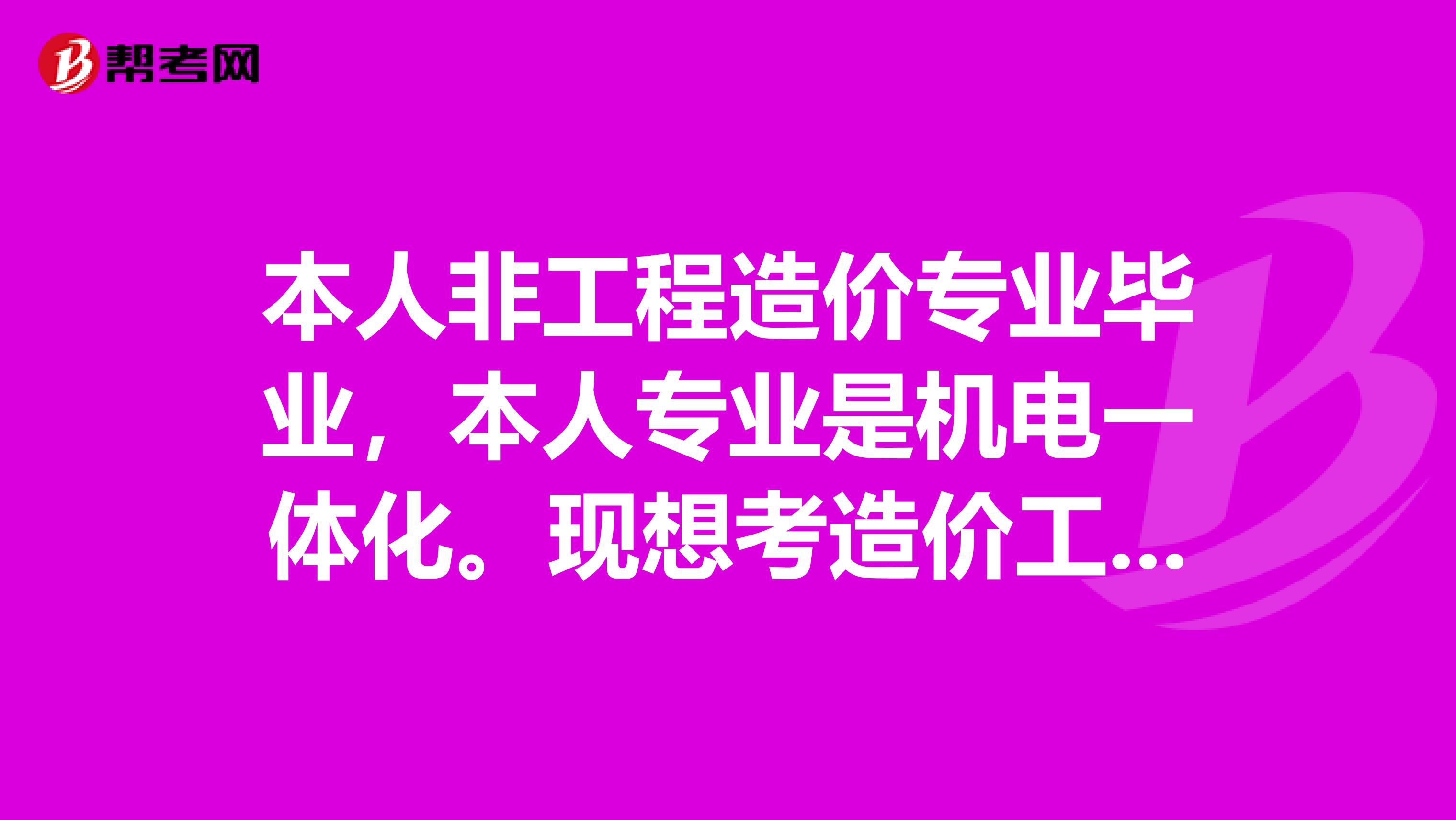 本人非工程造价专业毕业,本人专业是机电一体化。现想考造价工程师需要哪些条件?