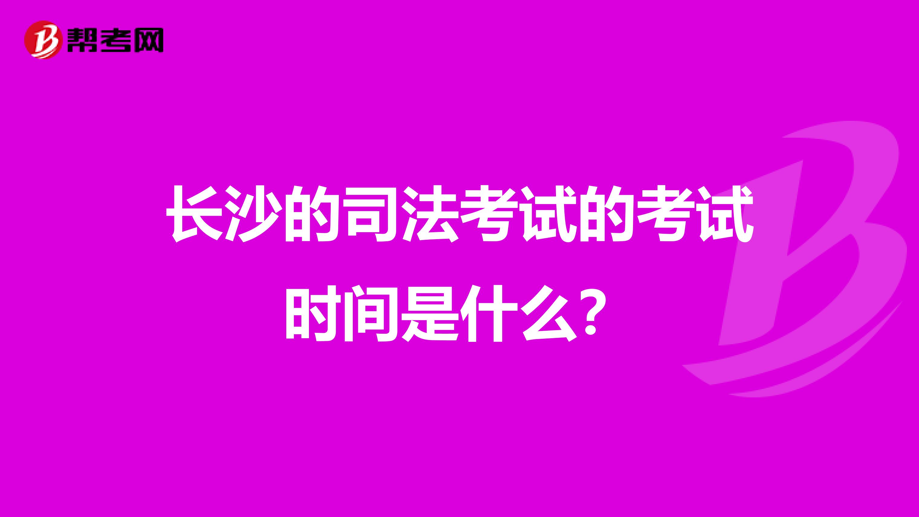 长沙的司法考试的考试时间是什么?