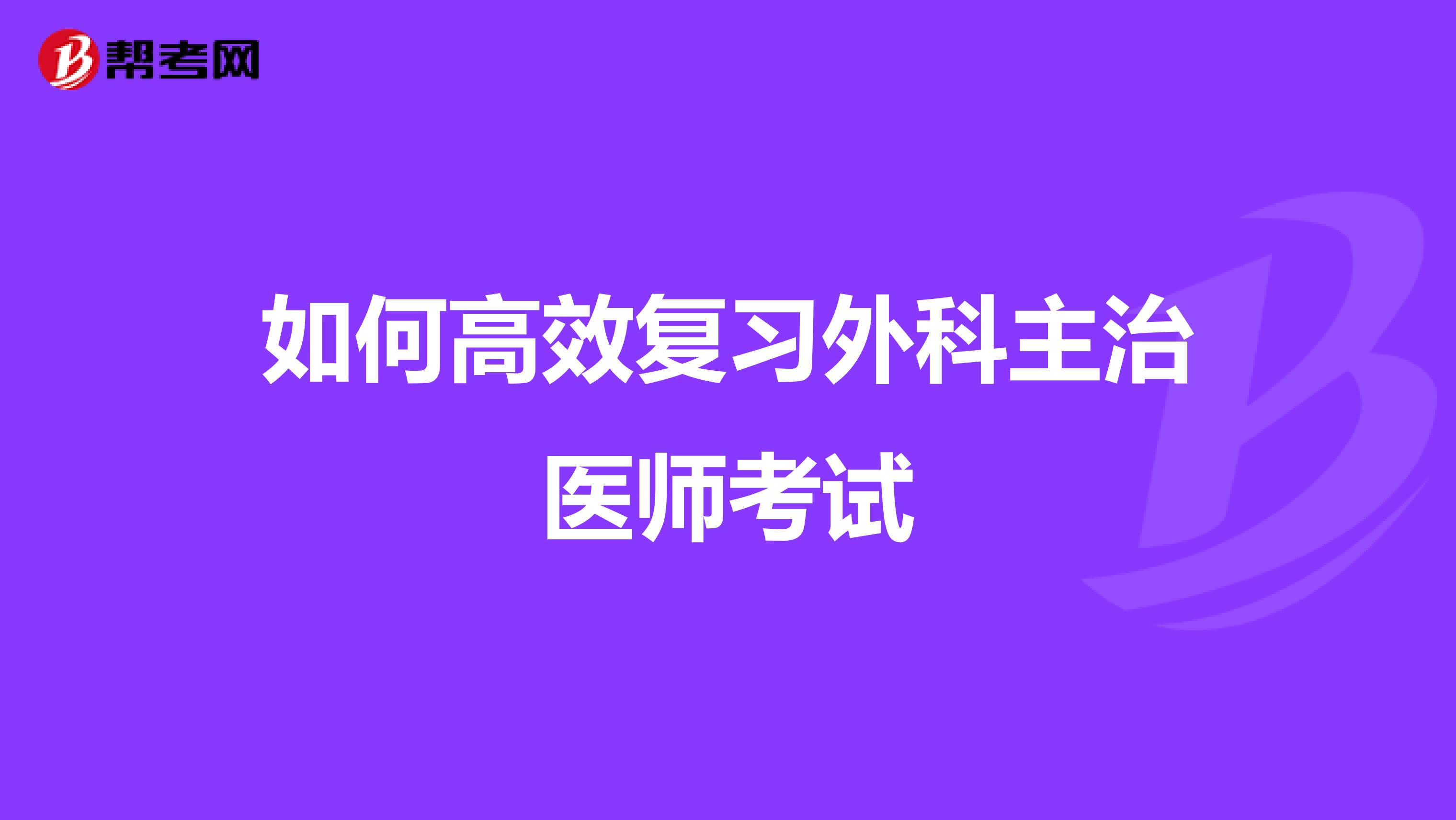 如何高效复习外科主治医师考试