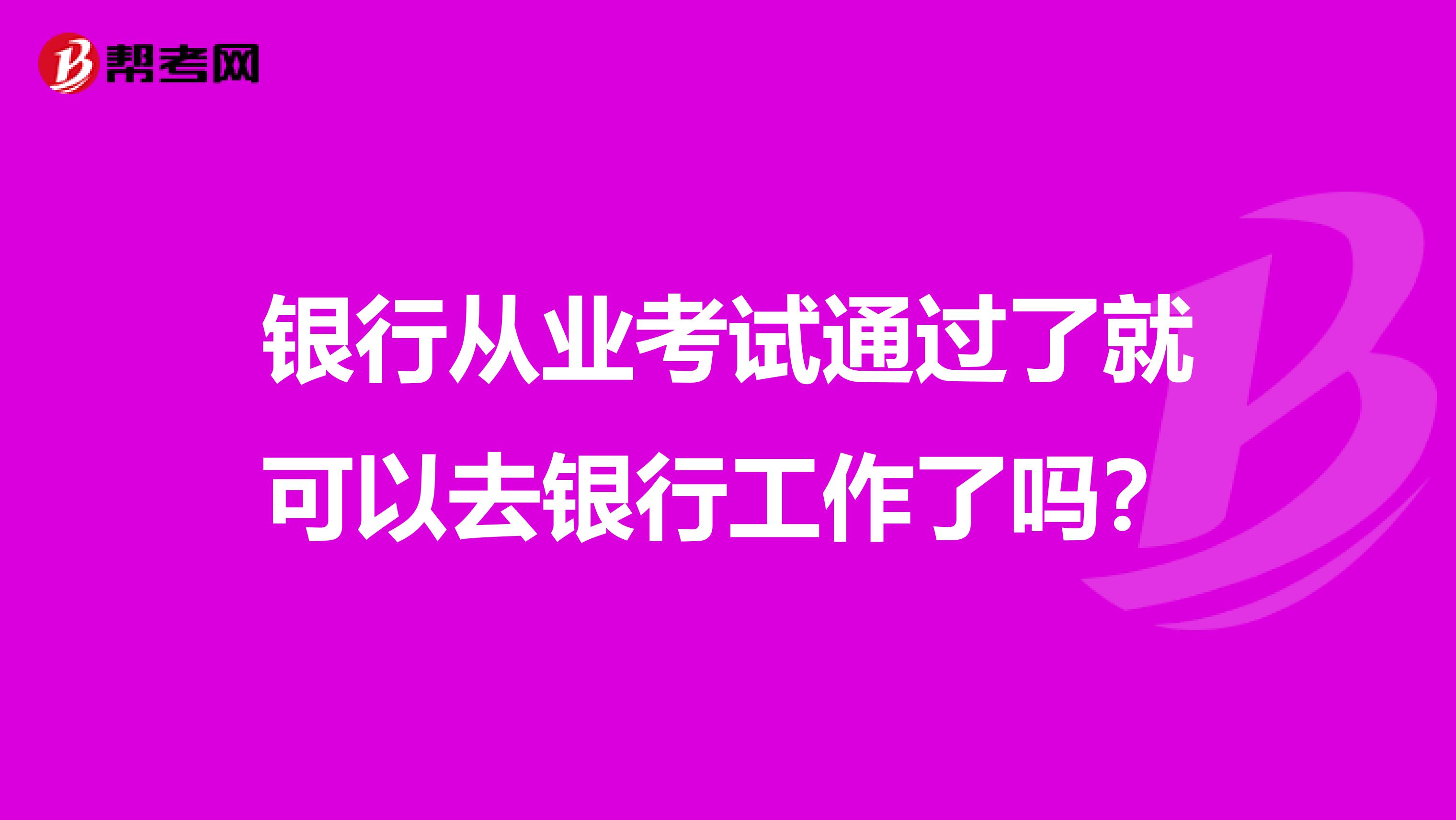 银行从业考试通过了就可以去银行工作了吗？