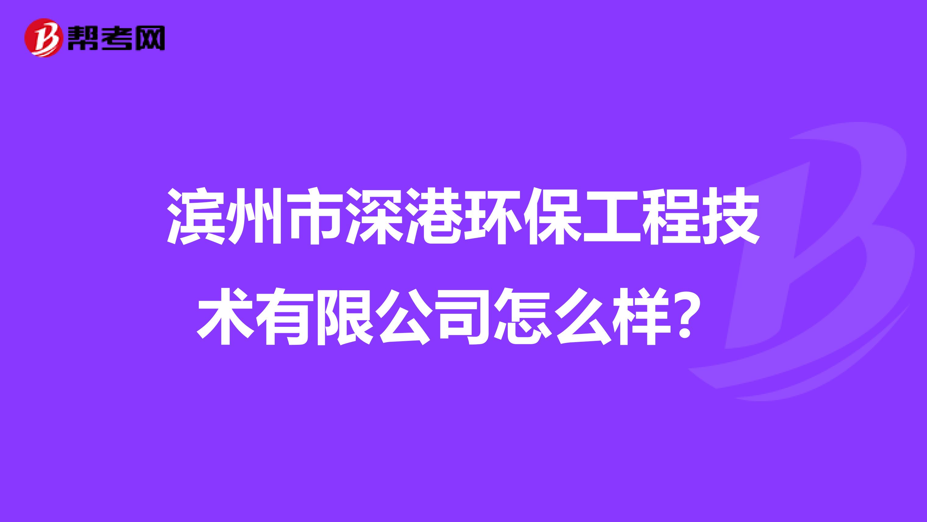 滨州市深港环保工程技术有限公司怎么样？