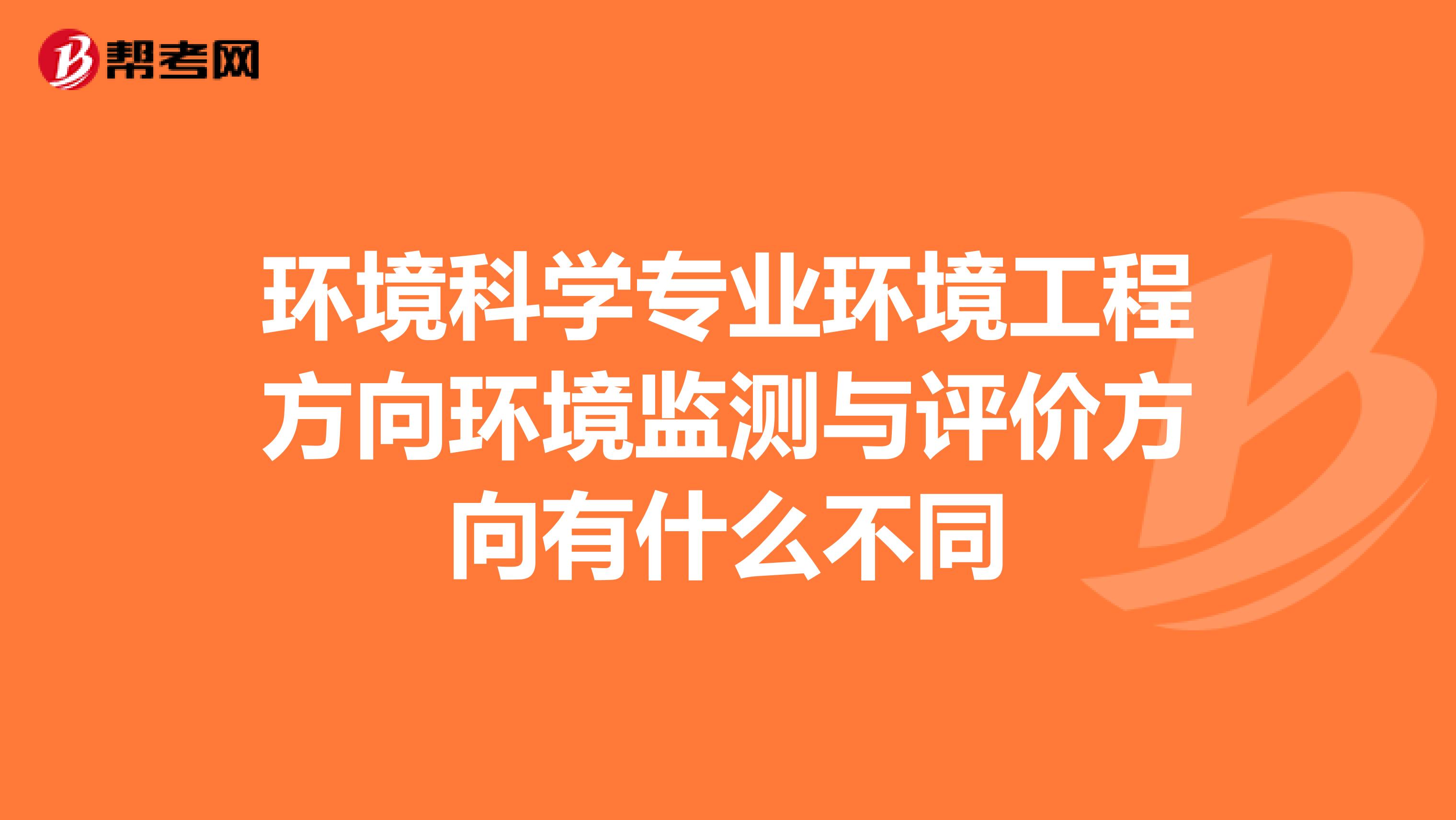 环境科学专业环境工程方向环境监测与评价方向有什么不同