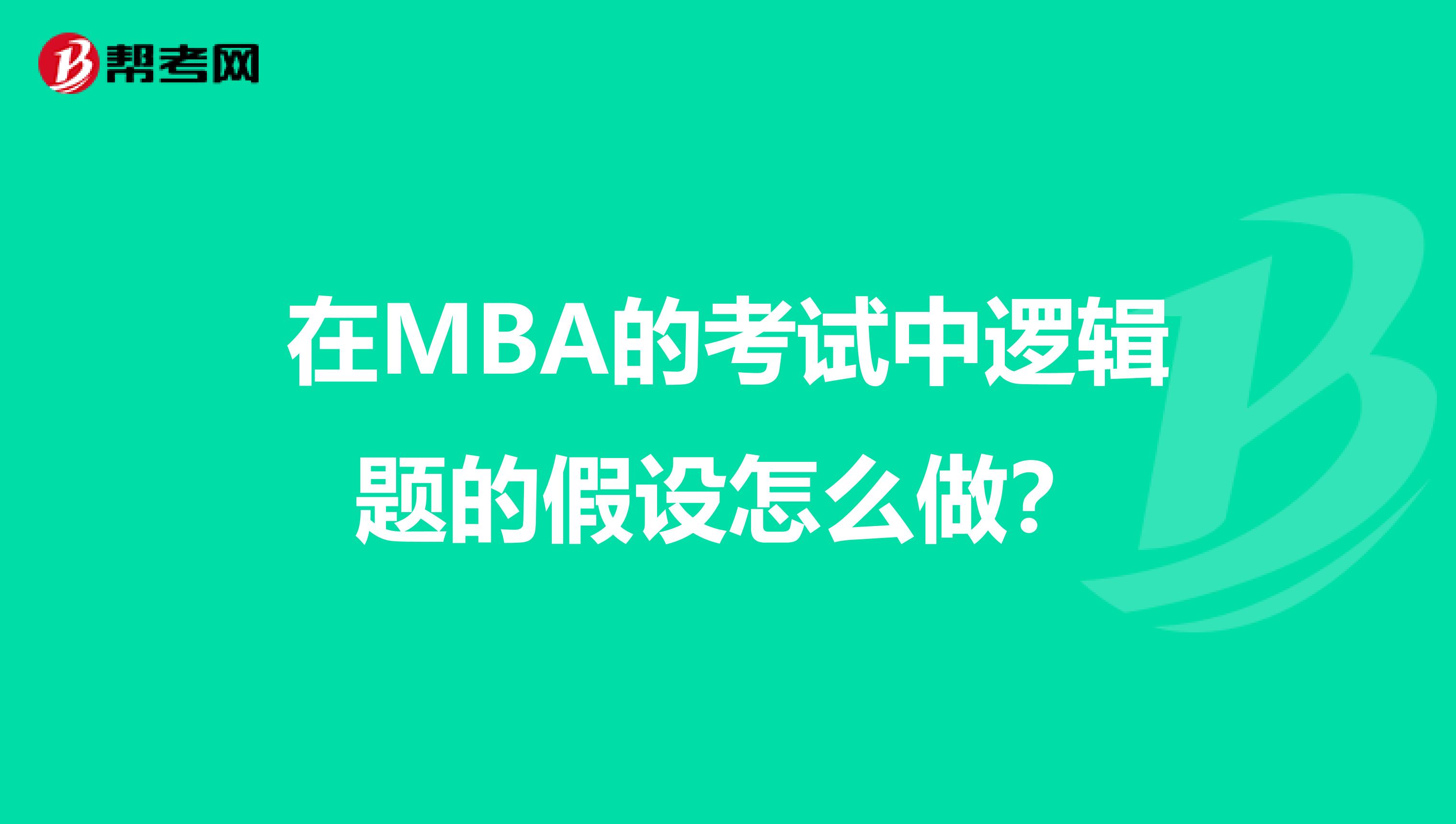 在MBA的考试中逻辑题的假设怎么做？