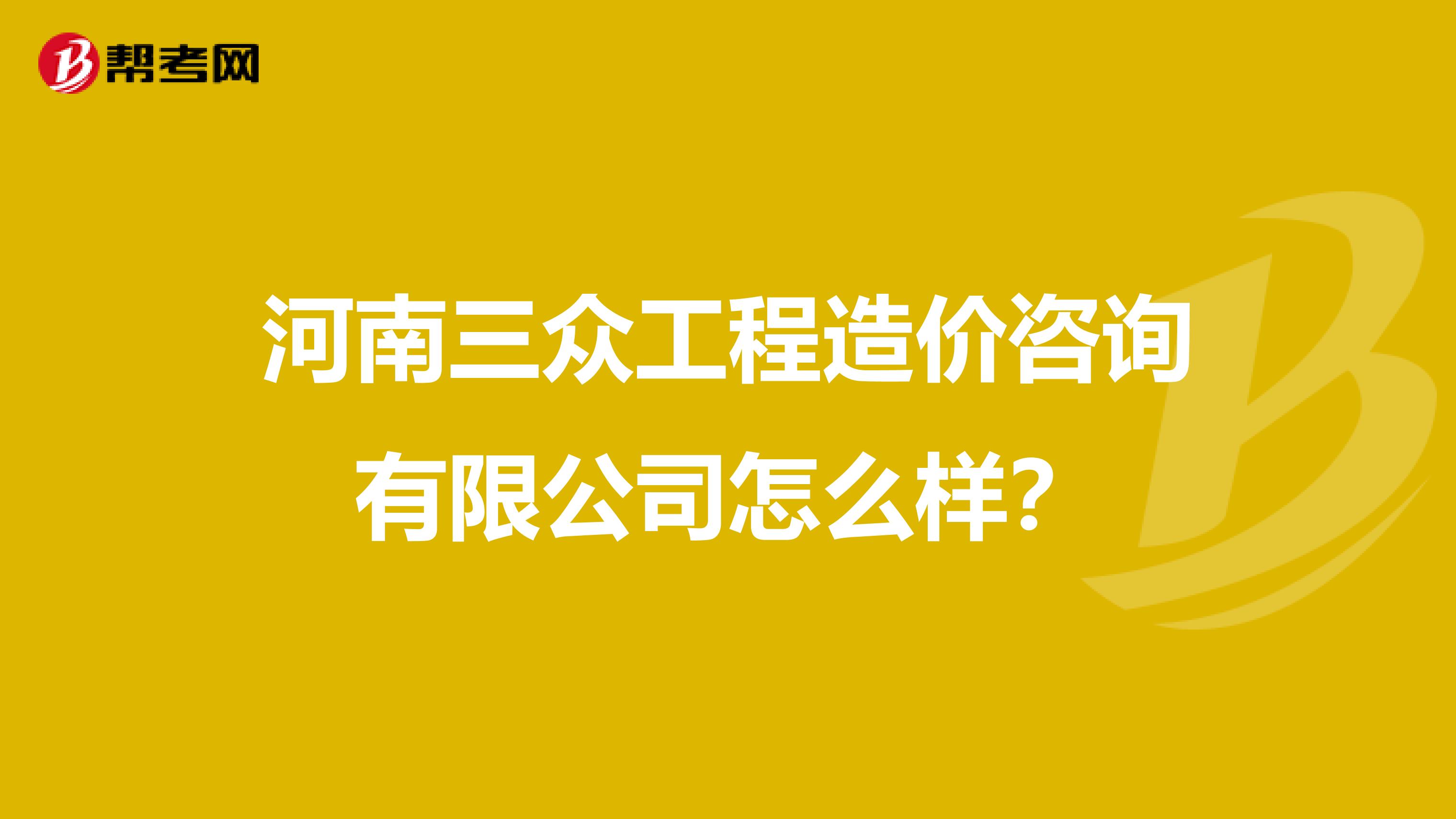 河南三众工程造价咨询有限公司怎么样？
