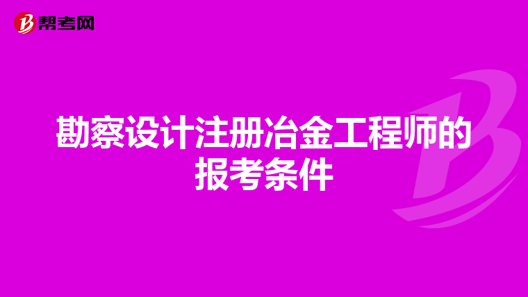 勘察设计注册冶金工程师的报考条件