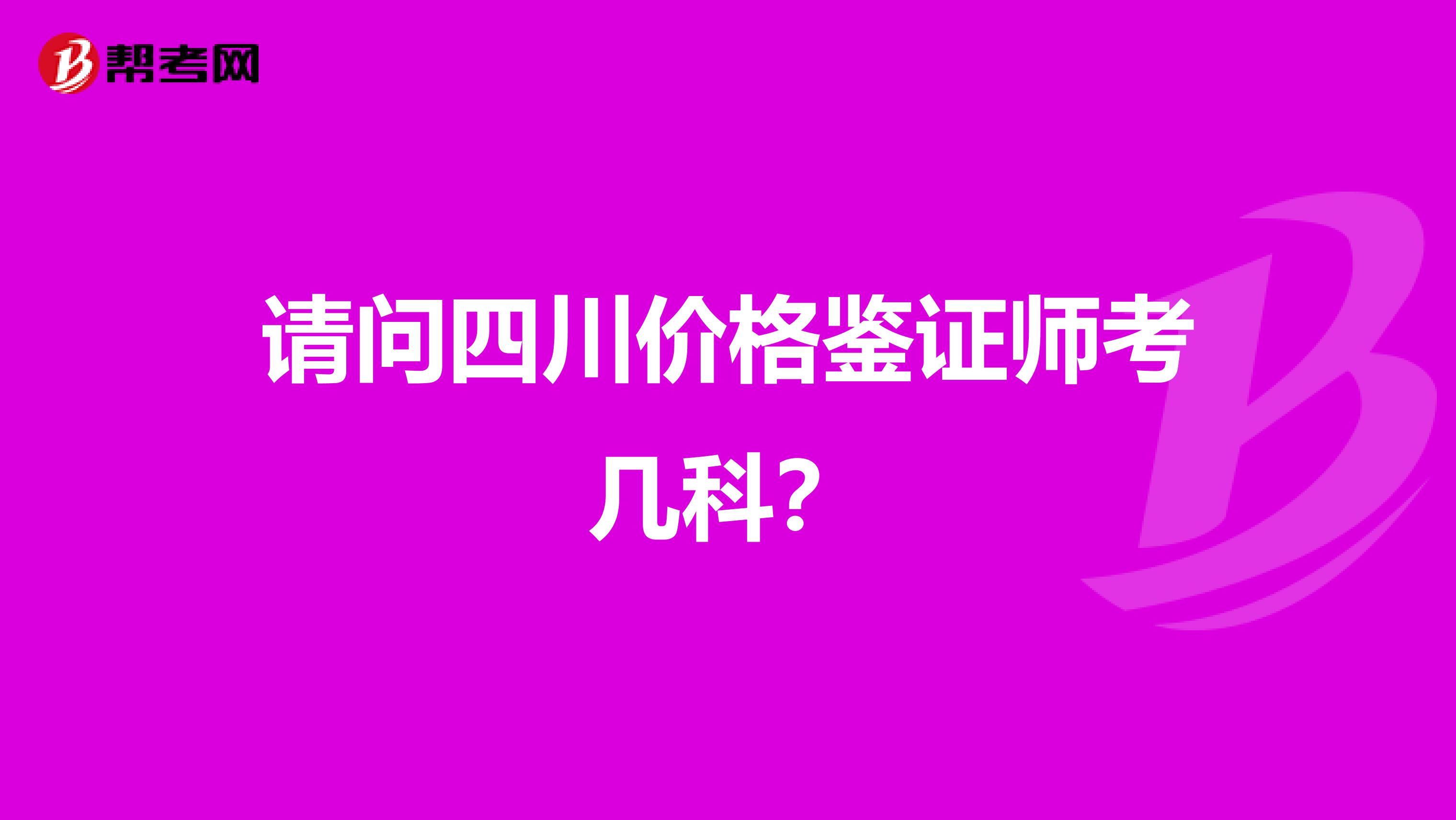 请问四川价格鉴证师考几科?