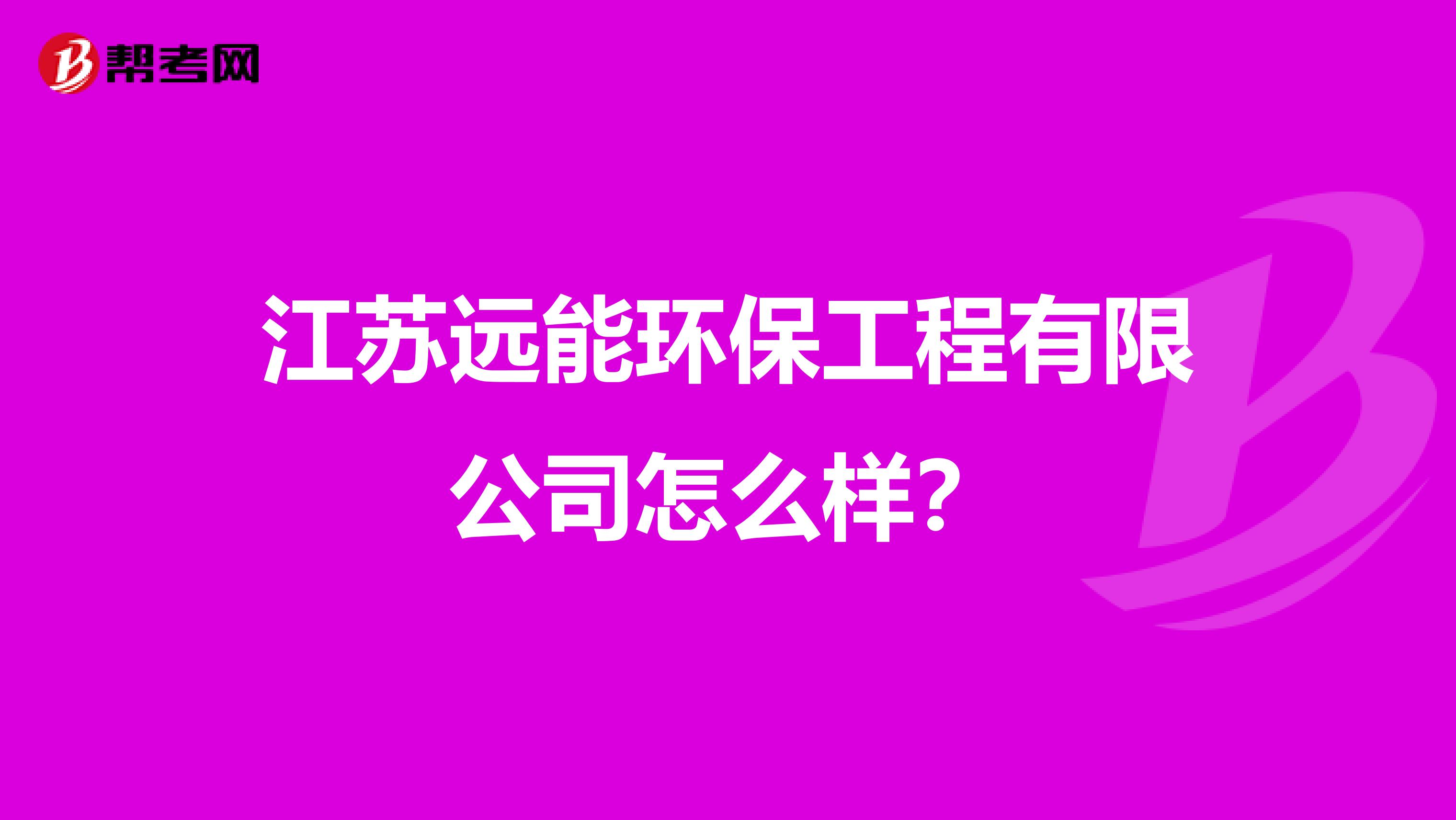 江苏远能环保工程有限公司怎么样？