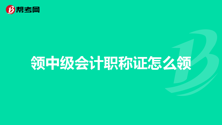 领中级会计职称证怎么领