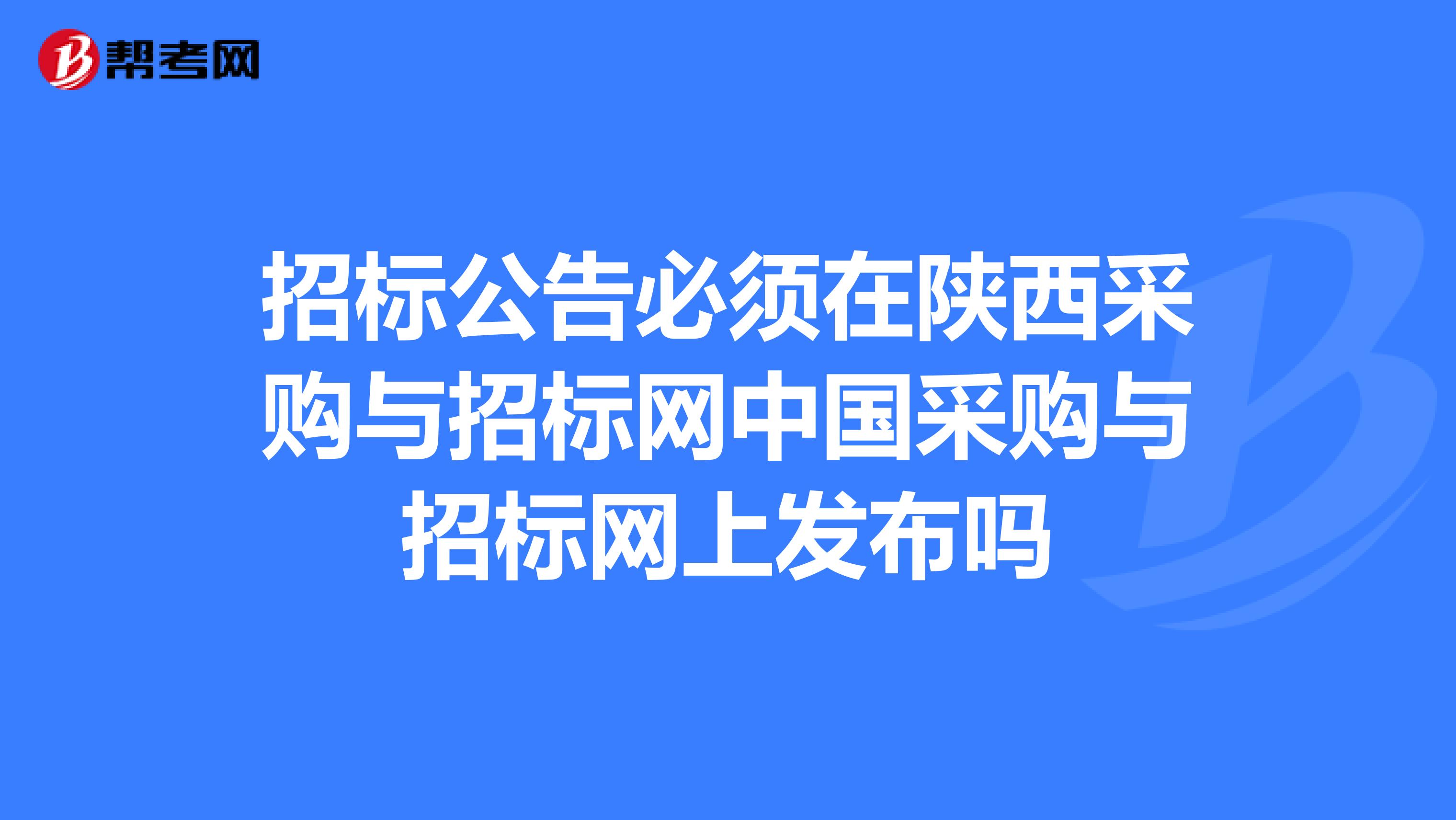 招标公告必须在陕西采购与招标网中国采购与招标网上发布吗