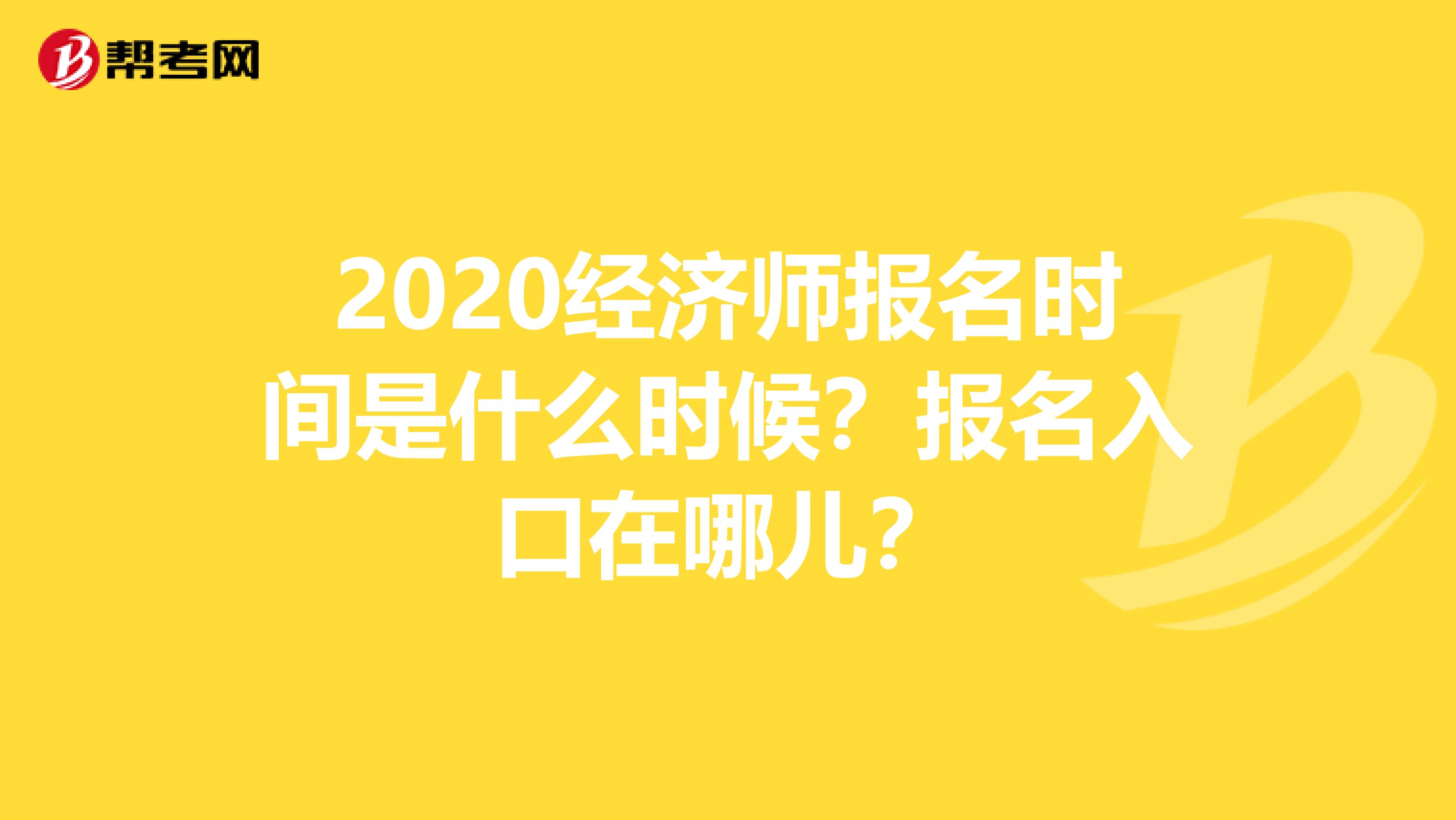 2020经济师报名时间是什么时候？报名入口在哪儿？