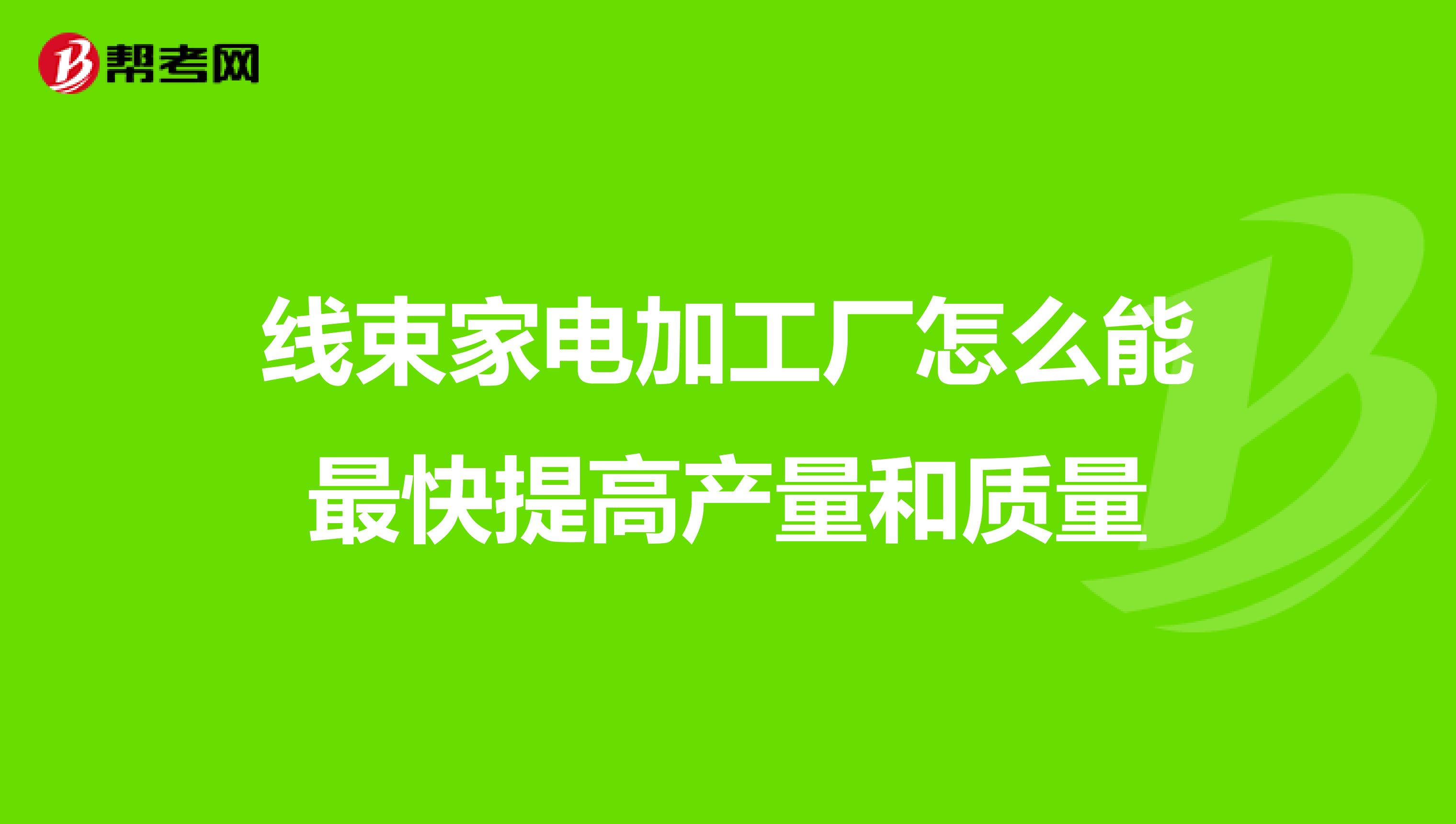 线束家电加工厂怎么能最快提高产量和质量