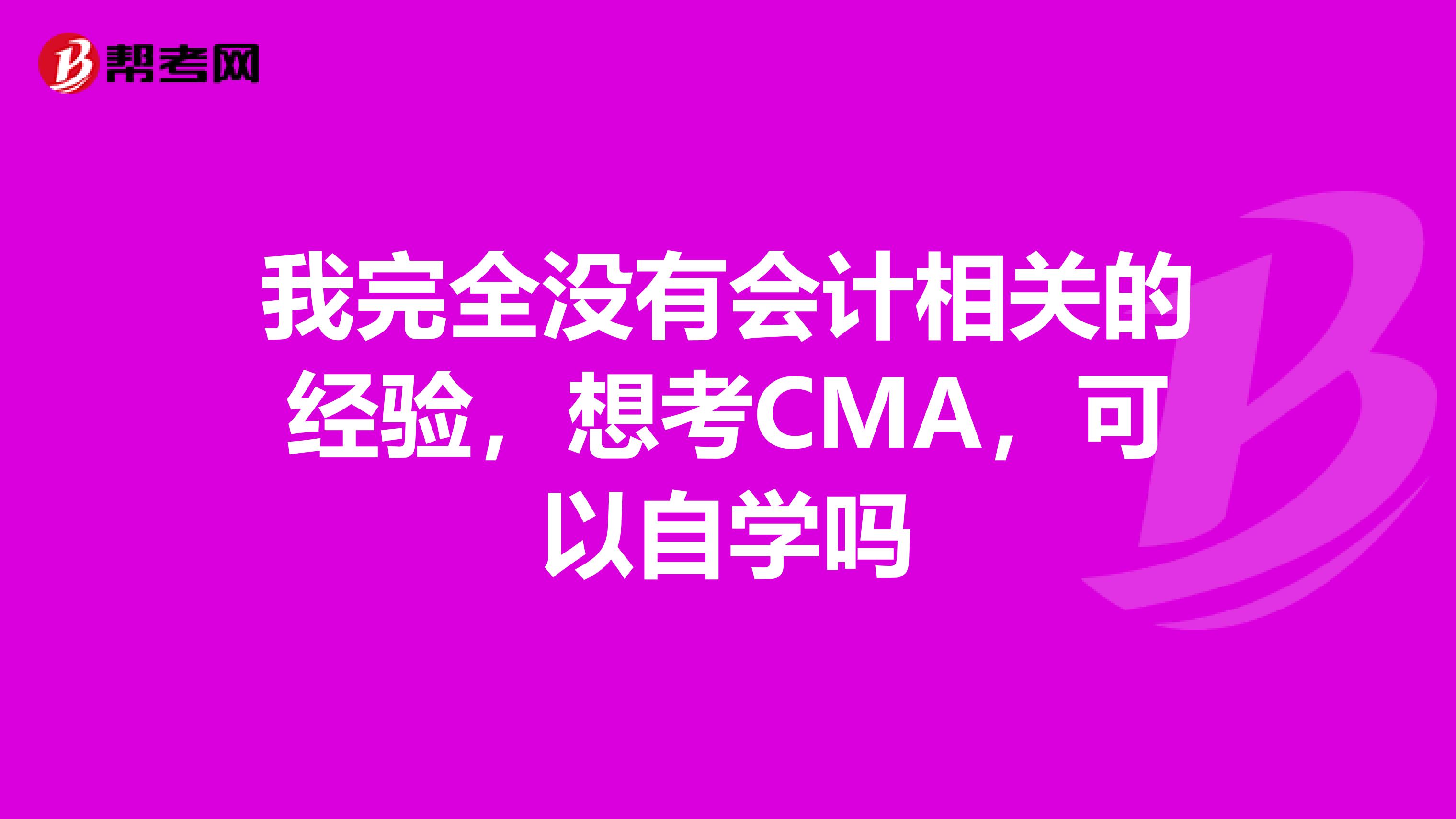 我完全没有会计相关的经验，想考CMA，可以自学吗