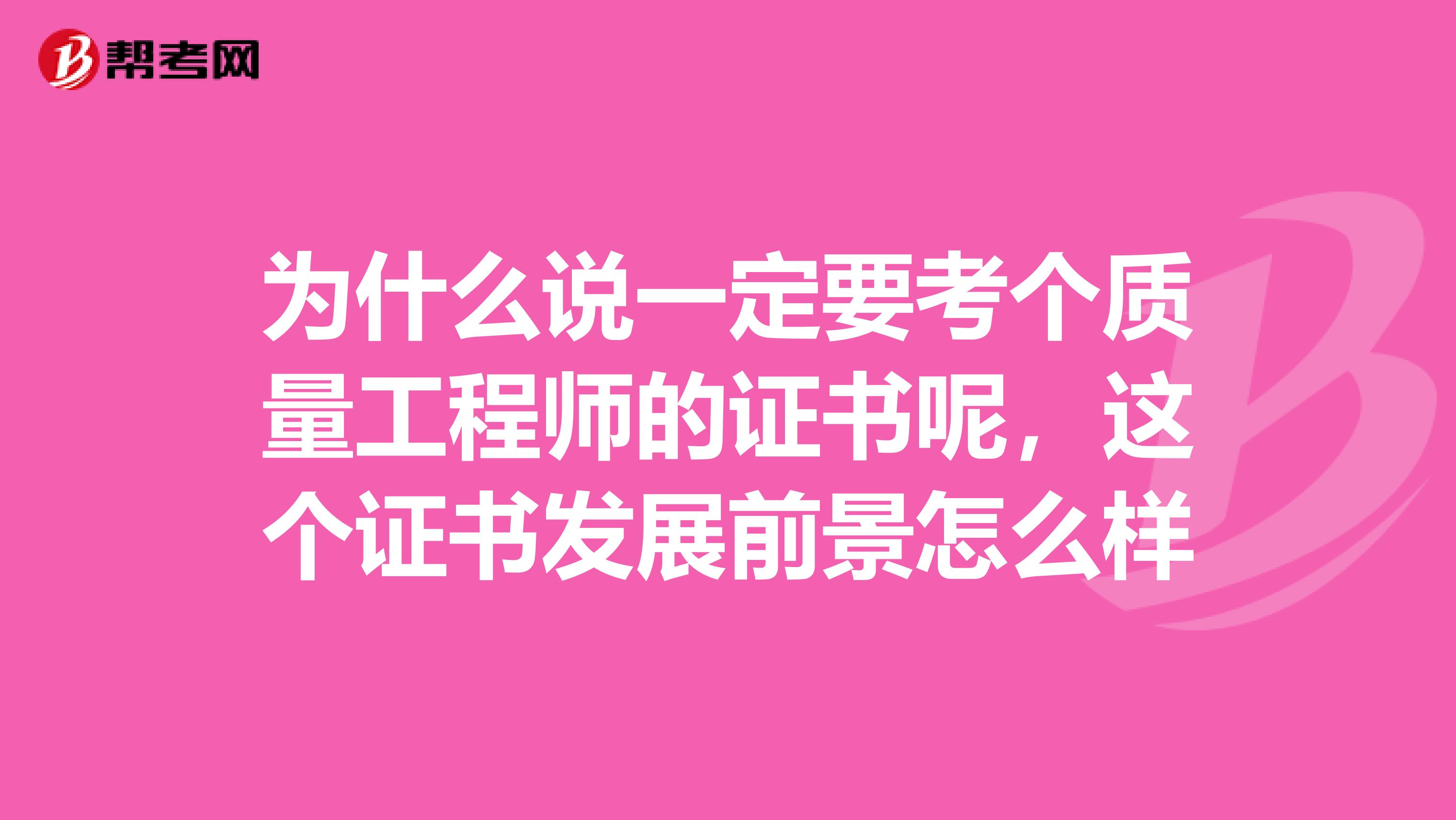 为什么说一定要考个质量工程师的证书呢，这个证书发展前景怎么样