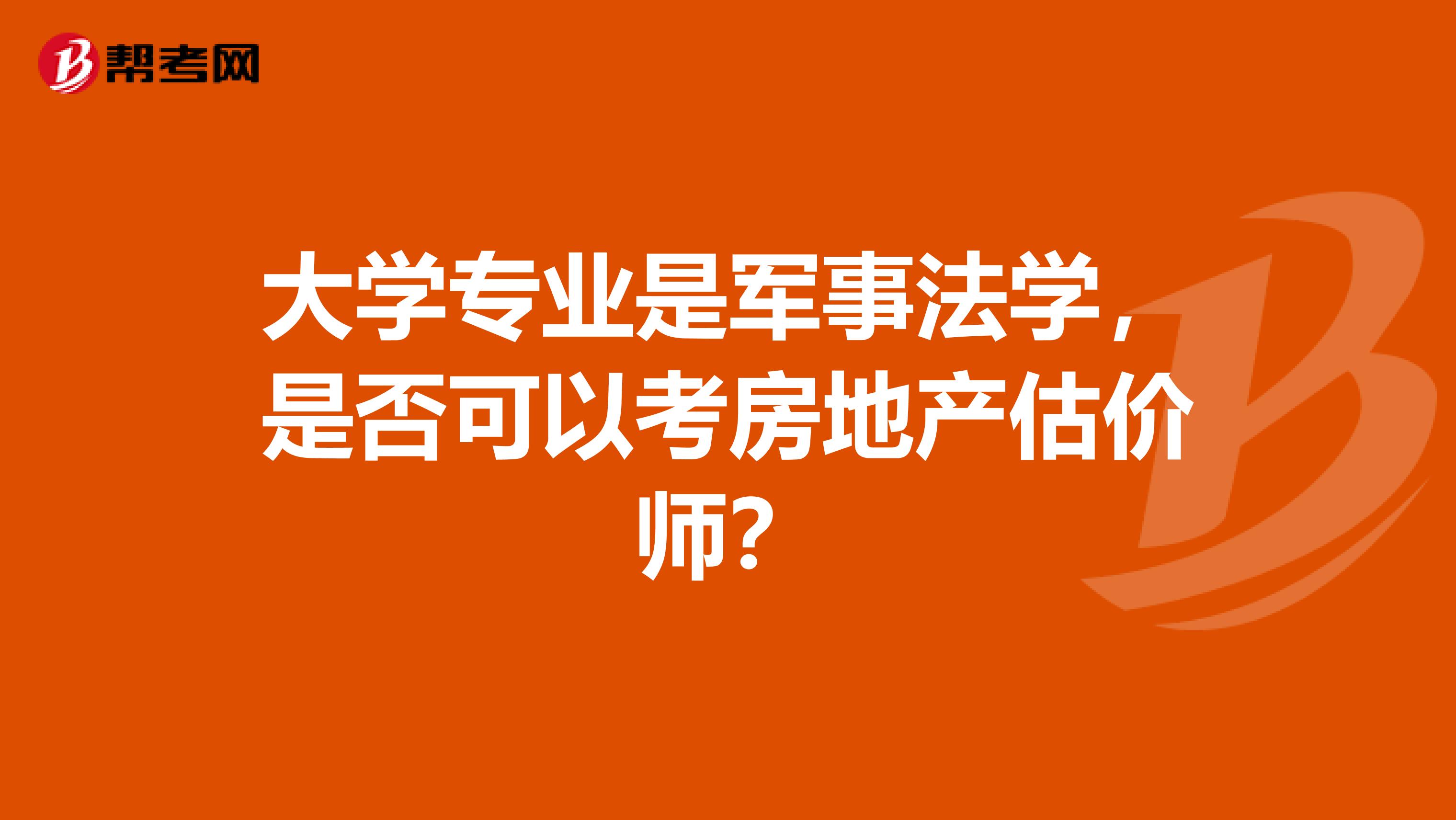 大学专业是军事法学，是否可以考房地产估价师？