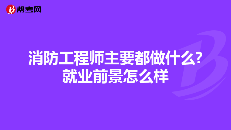 消防工程师主要都做什么?就业前景怎么样