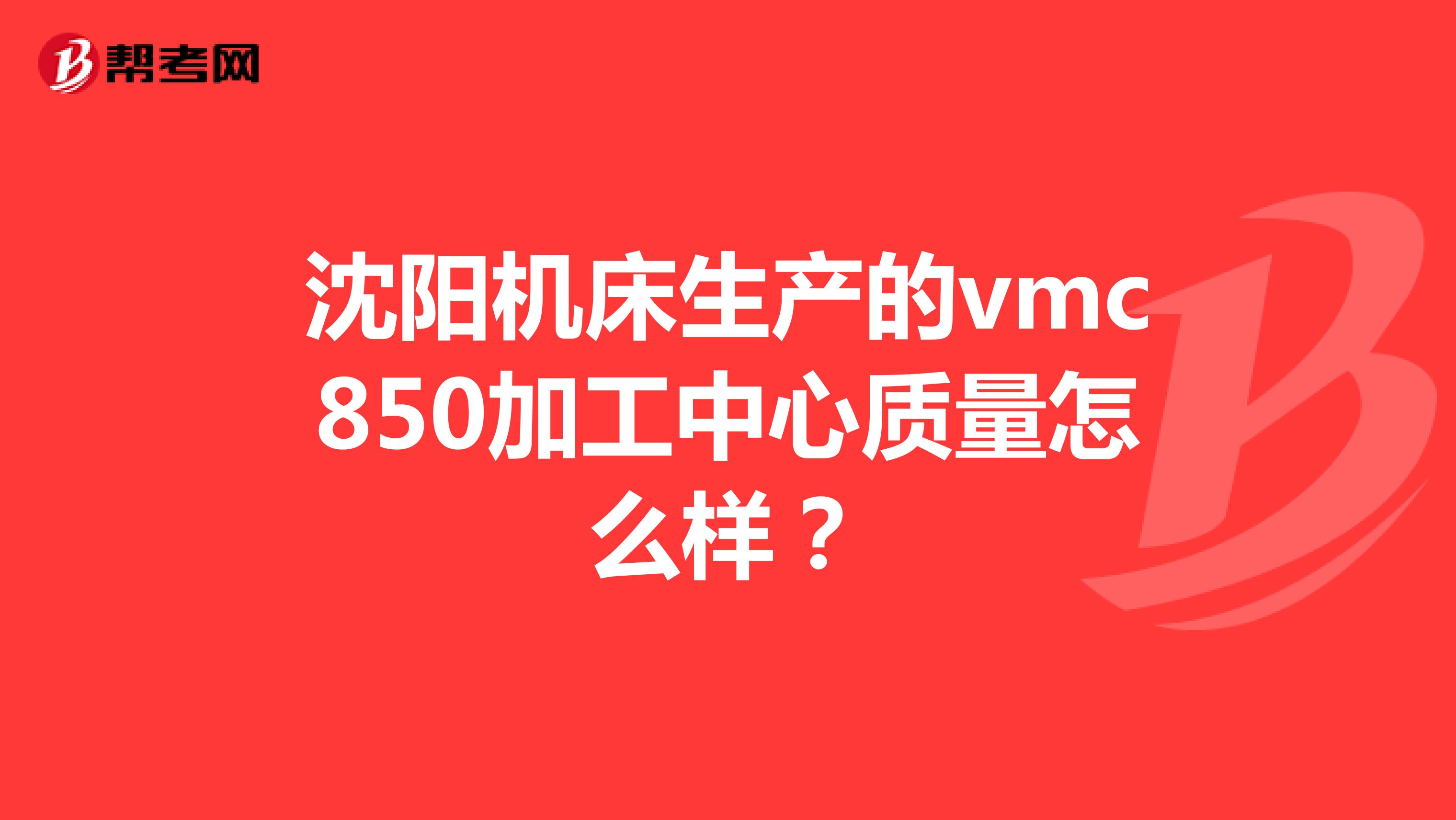 沈阳机床生产的vmc850加工中心质量怎么样？