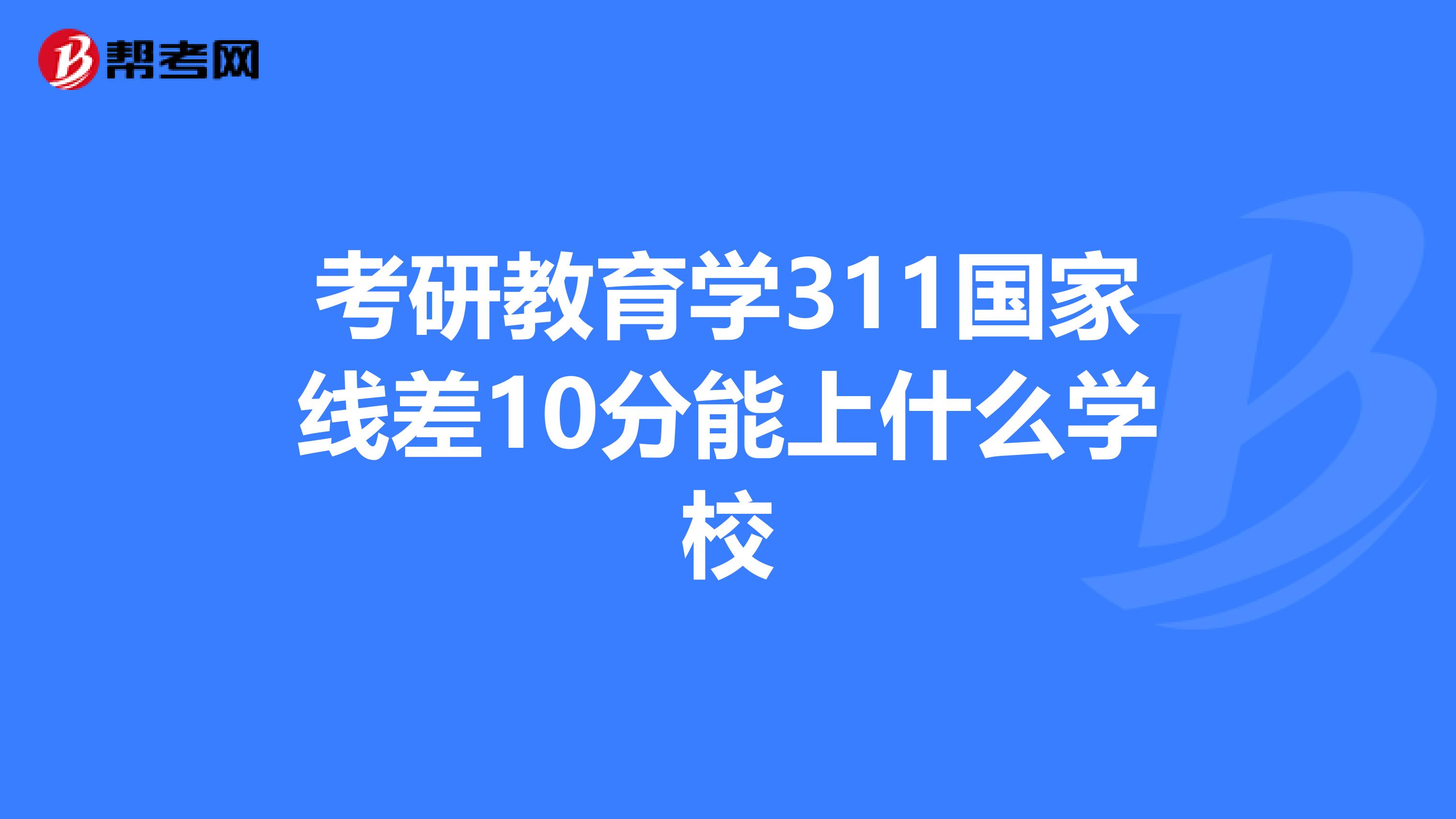 考研教育学311国家线差10分能上什么学校