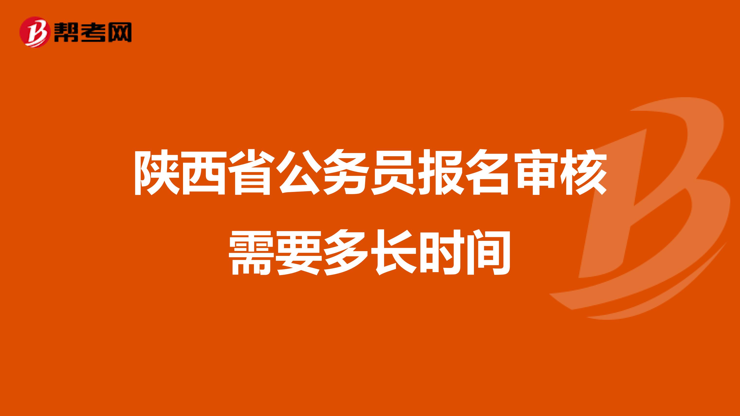 陕西省公务员报名审核需要多长时间